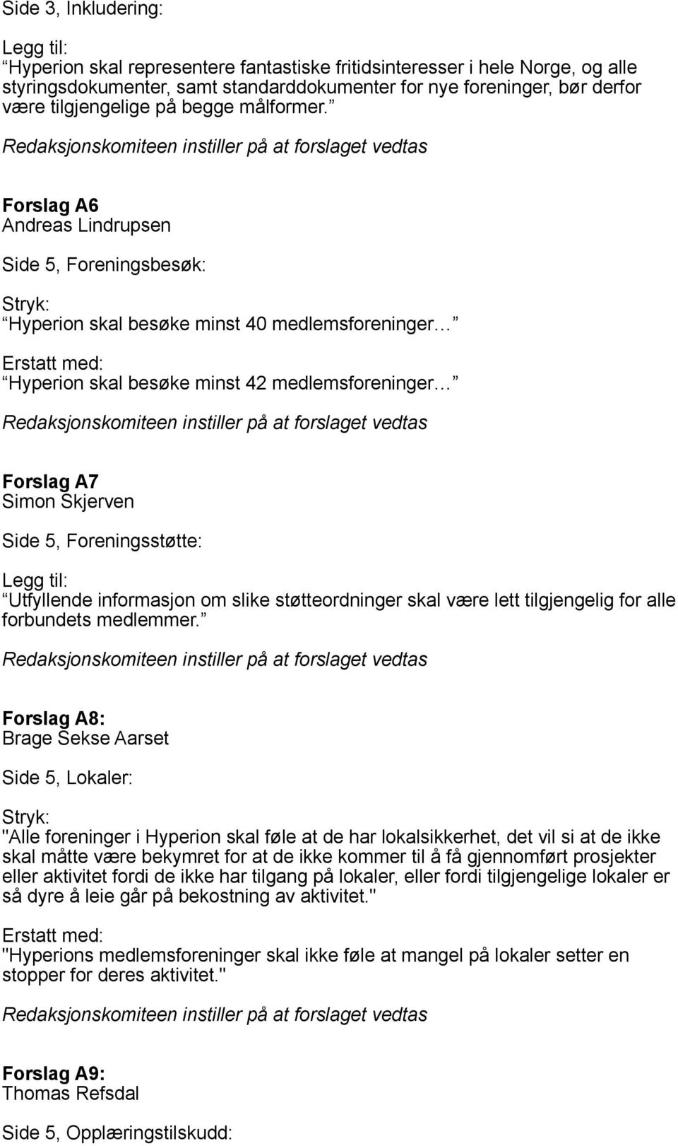 Forslag A6 Andreas Lindrupsen Side 5, Foreningsbesøk: Hyperion skal besøke minst 40 medlemsforeninger Erstatt med: Hyperion skal besøke minst 42 medlemsforeninger Forslag A7 Simon Skjerven Side 5,