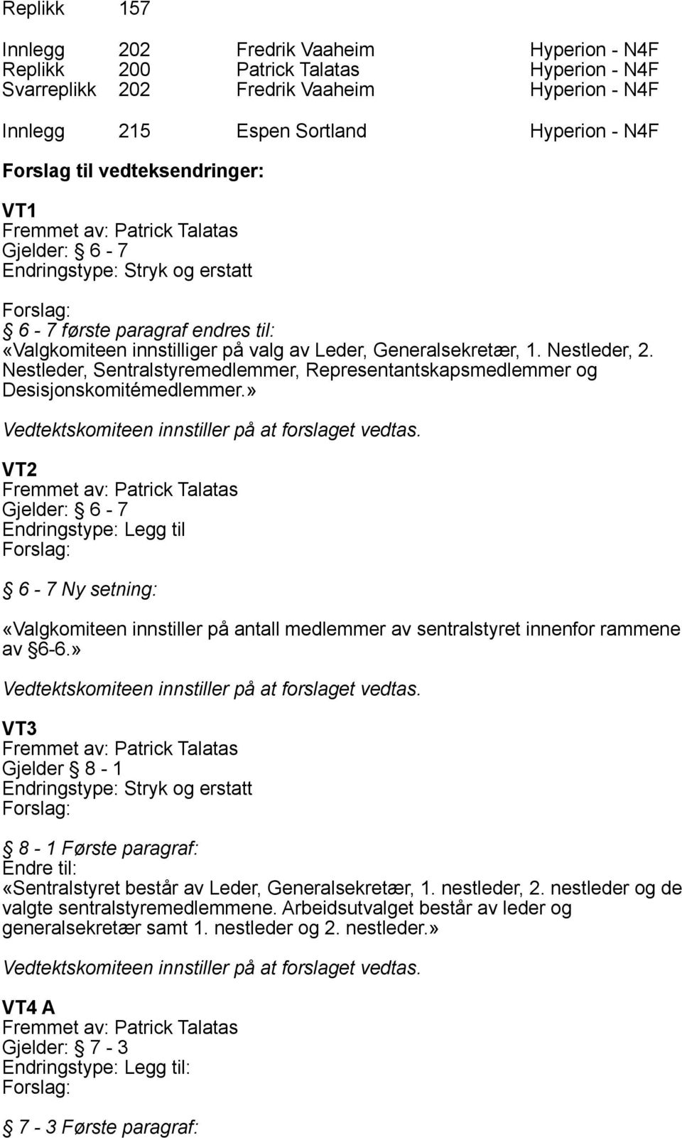 Nestleder, 2. Nestleder, Sentralstyremedlemmer, Representantskapsmedlemmer og Desisjonskomitémedlemmer.» Vedtektskomiteen innstiller på at forslaget vedtas.