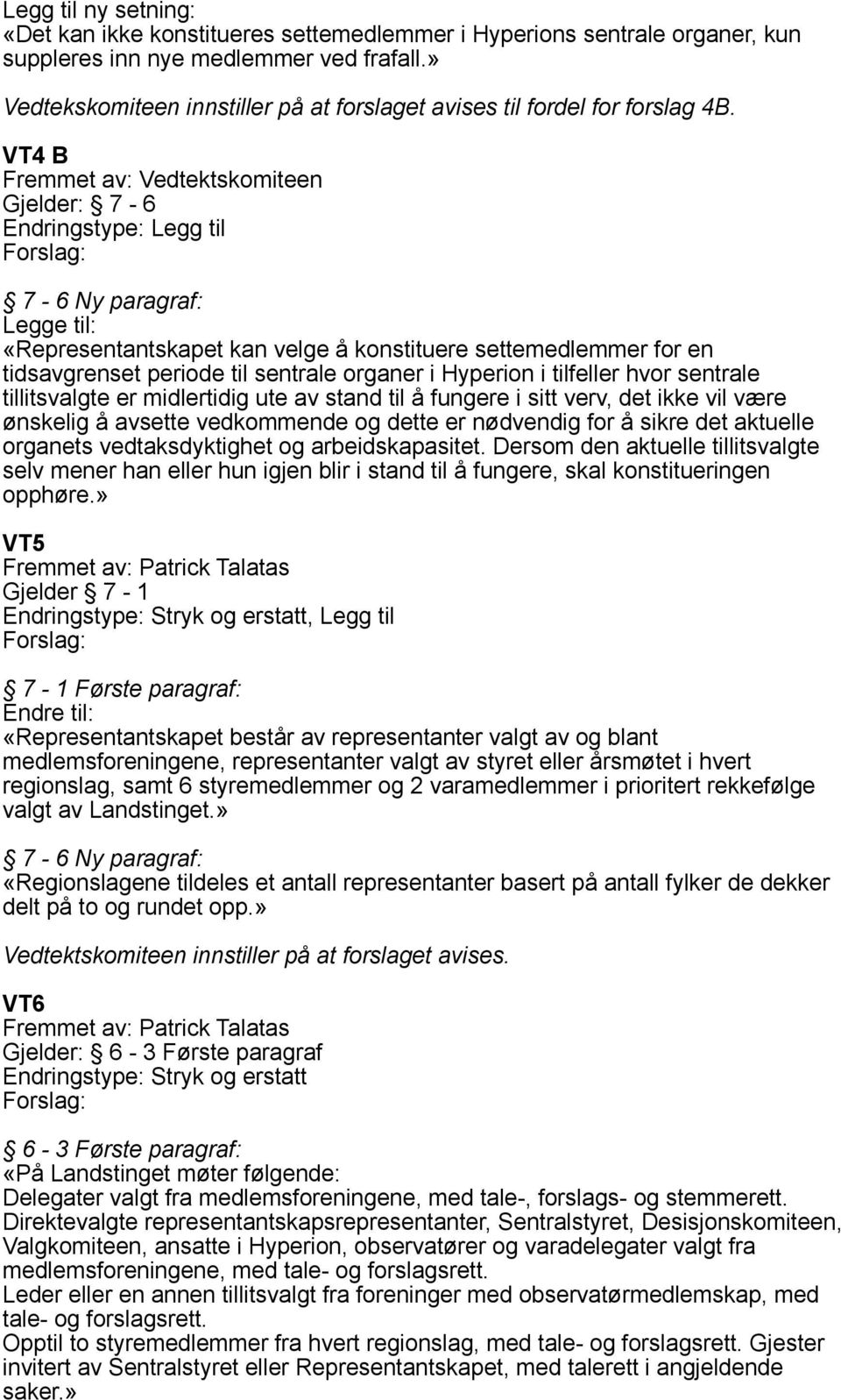 VT4 B Fremmet av: Vedtektskomiteen Gjelder: 7-6 Endringstype: Legg til Forslag: 7-6 Ny paragraf: Legge til: «Representantskapet kan velge å konstituere settemedlemmer for en tidsavgrenset periode til