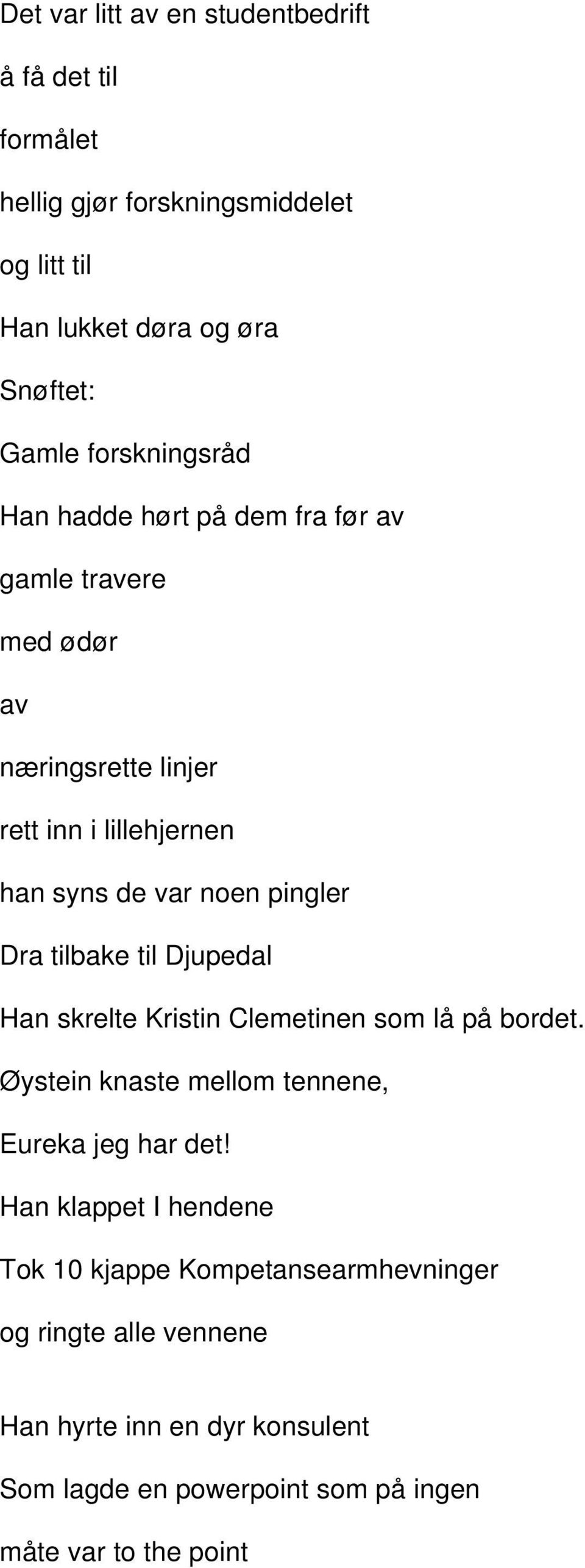 pingler Dra tilbake til Djupedal Han skrelte Kristin Clemetinen som lå på bordet. Øystein knaste mellom tennene, Eureka jeg har det!