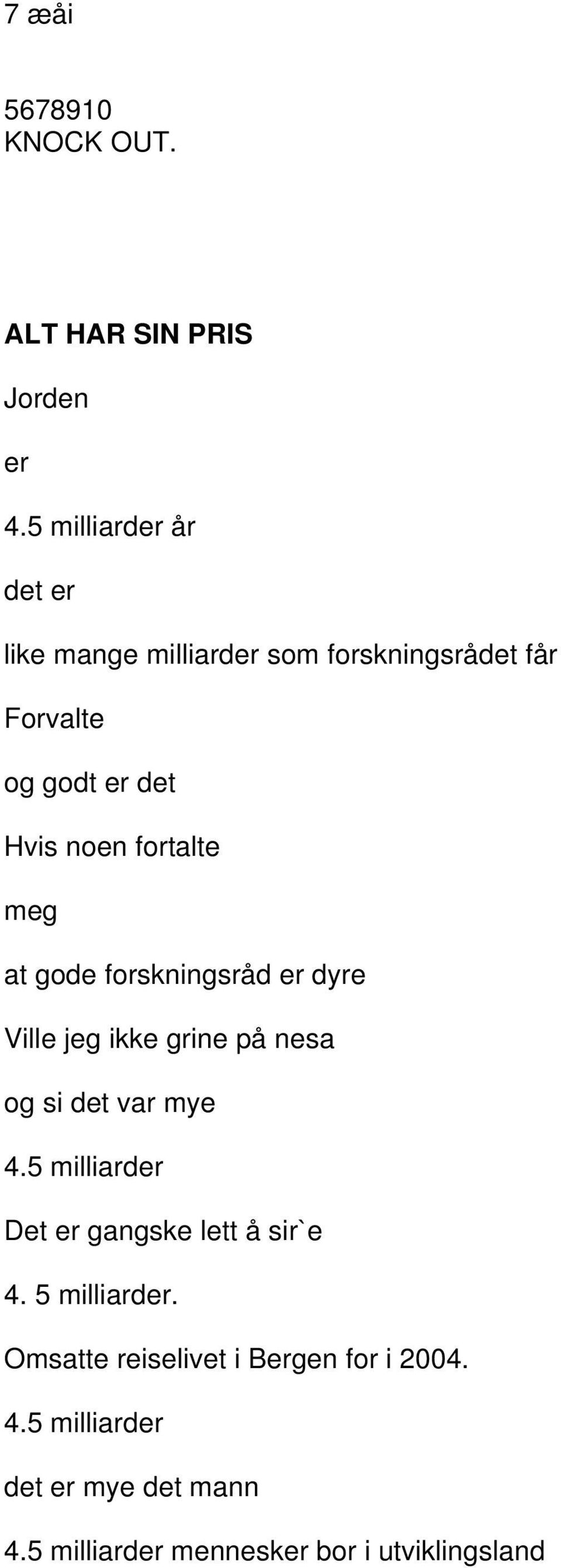 fortalte meg at gode forskningsråd er dyre Ville jeg ikke grine på nesa og si det var mye 4.