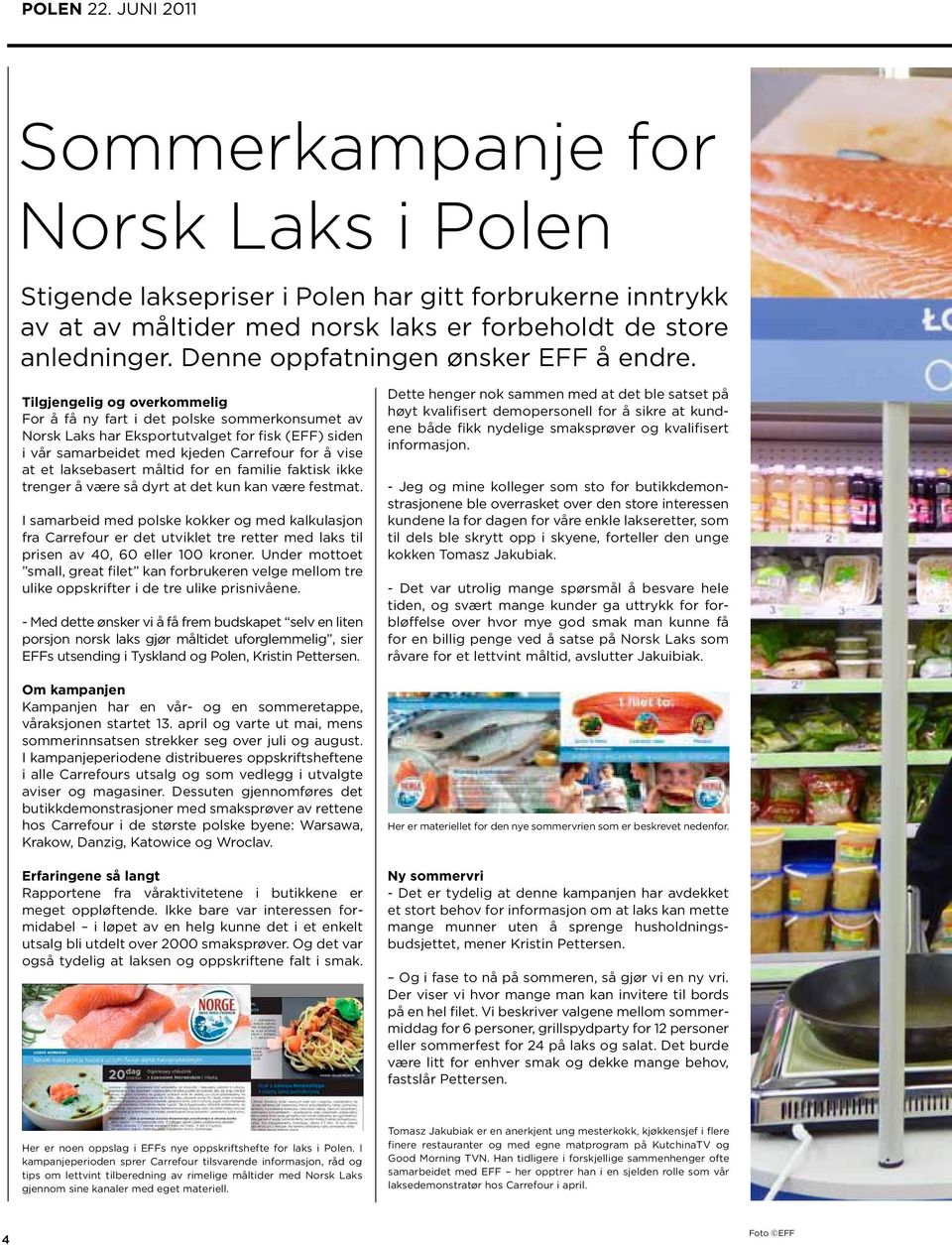 Tilgjengelig og overkommelig For å få ny fart i det polske sommerkonsumet av Norsk Laks har Eksportutvalget for fisk (EFF) siden i vår samarbeidet med kjeden Carrefour for å vise at et laksebasert