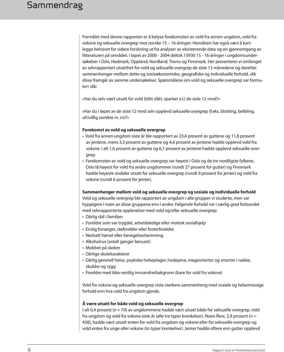 I løpet av 2000-2004 deltok 15930 15-16-åringer i ungdomsundersøkelser i Oslo, Hedmark, Oppland, Nordland, Troms og Finnmark.