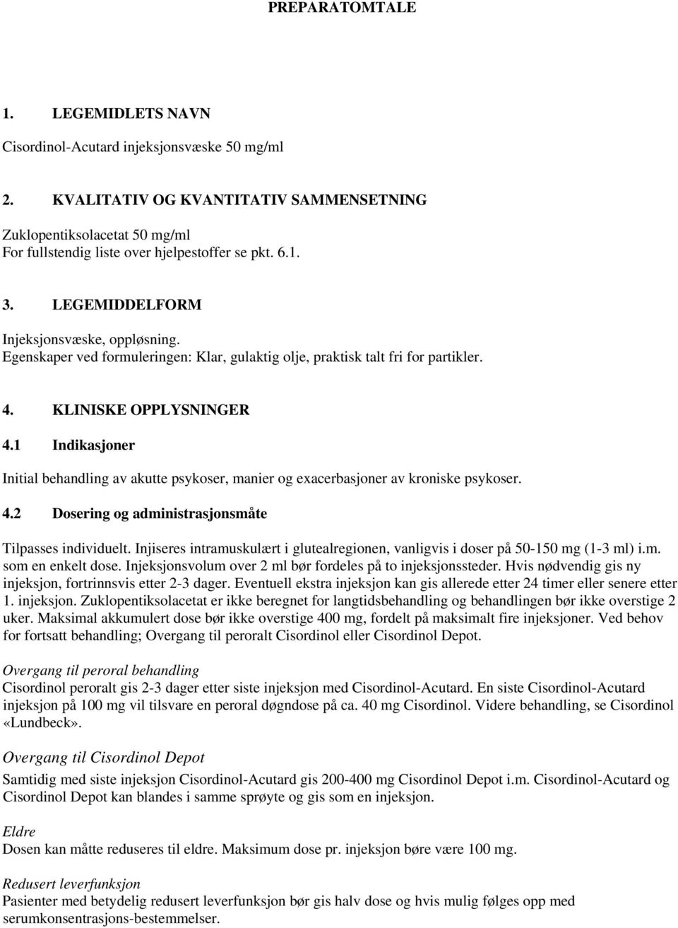 1 Indikasjoner Initial behandling av akutte psykoser, manier og exacerbasjoner av kroniske psykoser. 4.2 Dosering og administrasjonsmåte Tilpasses individuelt.