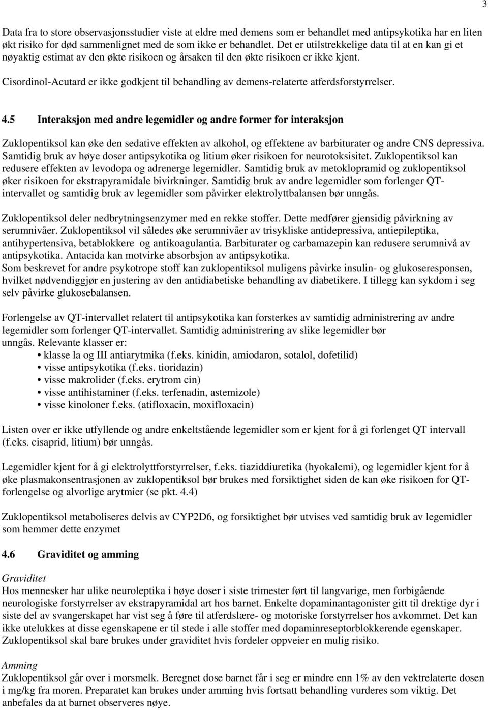 Cisordinol-Acutard er ikke godkjent til behandling av demens-relaterte atferdsforstyrrelser. 4.