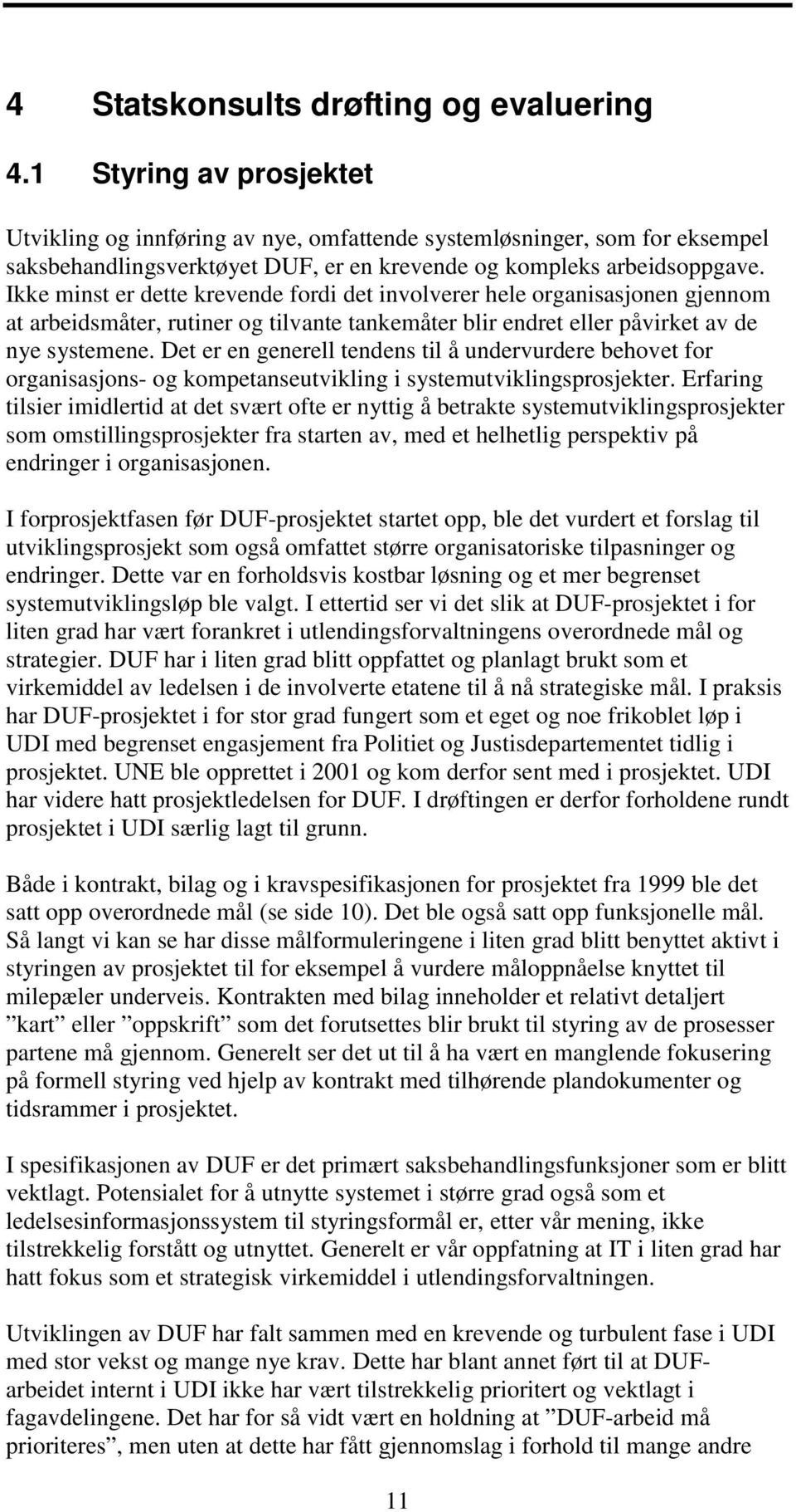 Ikke minst er dette krevende fordi det involverer hele organisasjonen gjennom at arbeidsmåter, rutiner og tilvante tankemåter blir endret eller påvirket av de nye systemene.