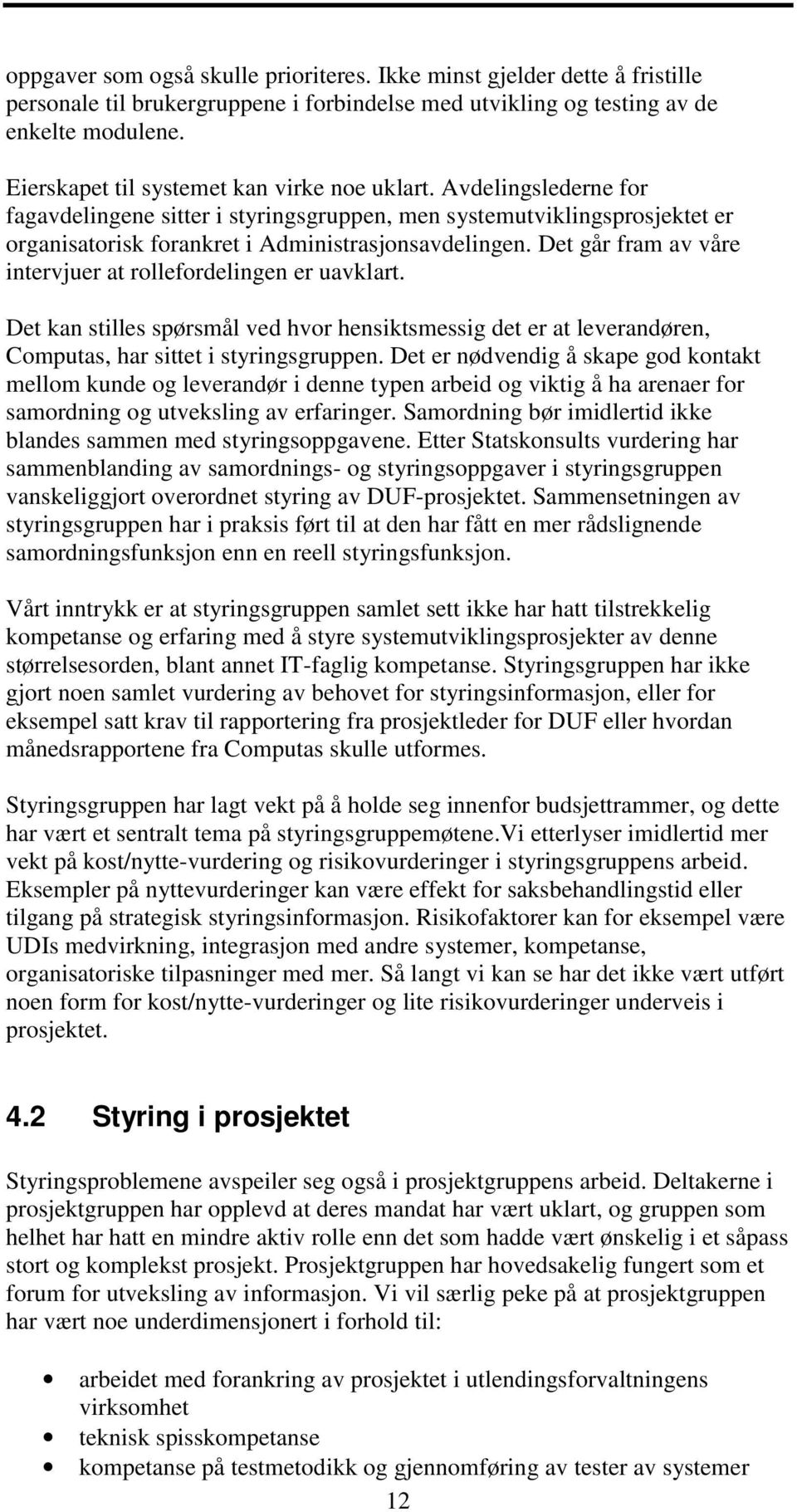 Det går fram av våre intervjuer at rollefordelingen er uavklart. Det kan stilles spørsmål ved hvor hensiktsmessig det er at leverandøren, Computas, har sittet i styringsgruppen.