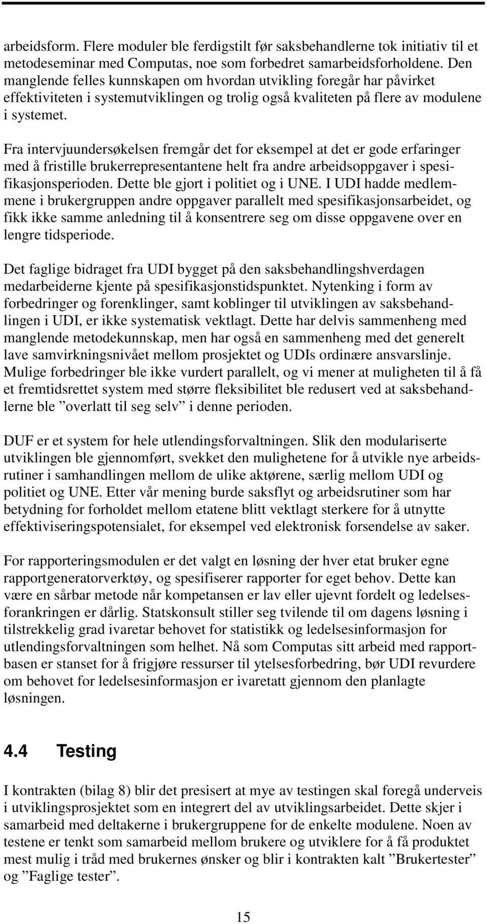 Fra intervjuundersøkelsen fremgår det for eksempel at det er gode erfaringer med å fristille brukerrepresentantene helt fra andre arbeidsoppgaver i spesifikasjonsperioden.