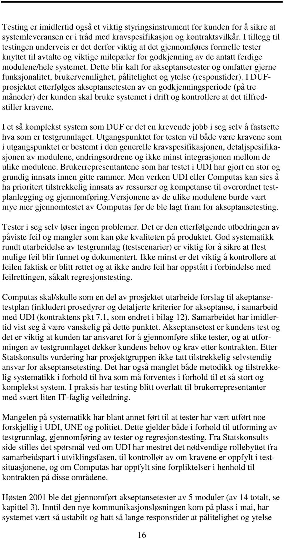 Dette blir kalt for akseptansetester og omfatter gjerne funksjonalitet, brukervennlighet, pålitelighet og ytelse (responstider).