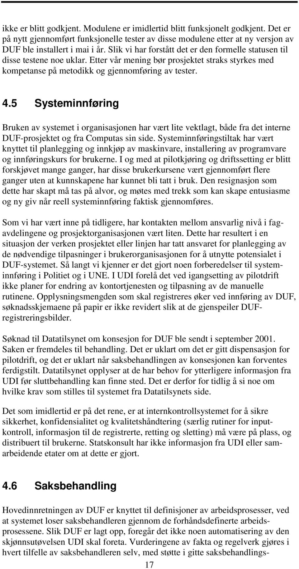 5 Systeminnføring Bruken av systemet i organisasjonen har vært lite vektlagt, både fra det interne DUF-prosjektet og fra Computas sin side.