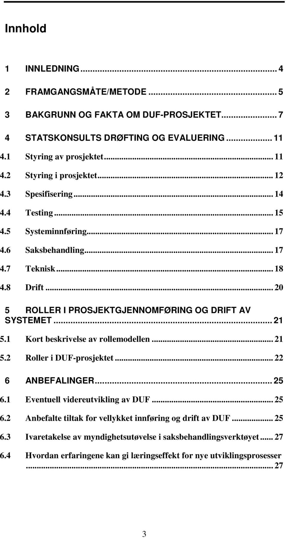 .. 21 5.1 Kort beskrivelse av rollemodellen... 21 5.2 Roller i DUF-prosjektet... 22 6 ANBEFALINGER... 25 6.1 Eventuell videreutvikling av DUF... 25 6.2 Anbefalte tiltak for vellykket innføring og drift av DUF.