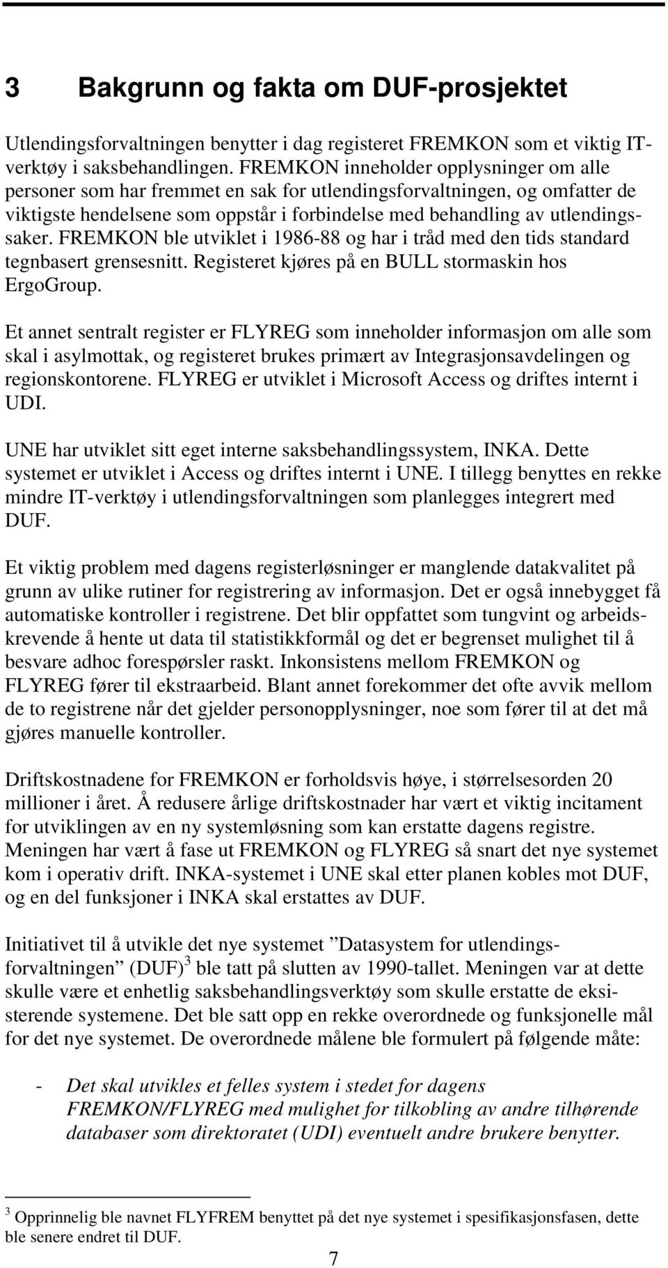 FREMKON ble utviklet i 1986-88 og har i tråd med den tids standard tegnbasert grensesnitt. Registeret kjøres på en BULL stormaskin hos ErgoGroup.