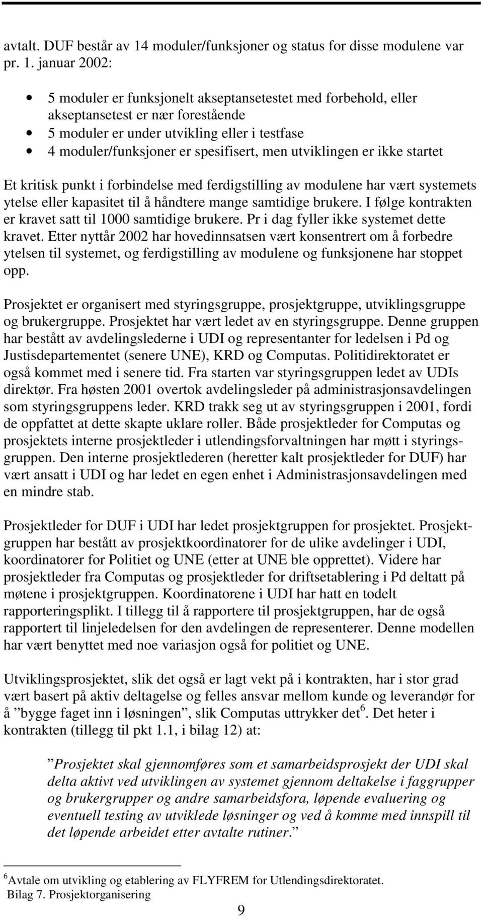 januar 2002: 5 moduler er funksjonelt akseptansetestet med forbehold, eller akseptansetest er nær forestående 5 moduler er under utvikling eller i testfase 4 moduler/funksjoner er spesifisert, men