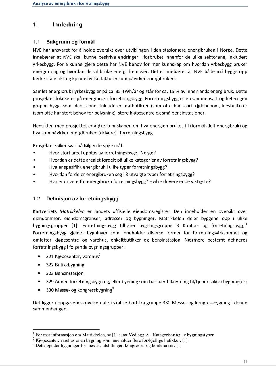 For å kunne gjøre dette har NVE behov for mer kunnskap om hvordan yrkesbygg bruker energi i dag og hvordan de vil bruke energi fremover.