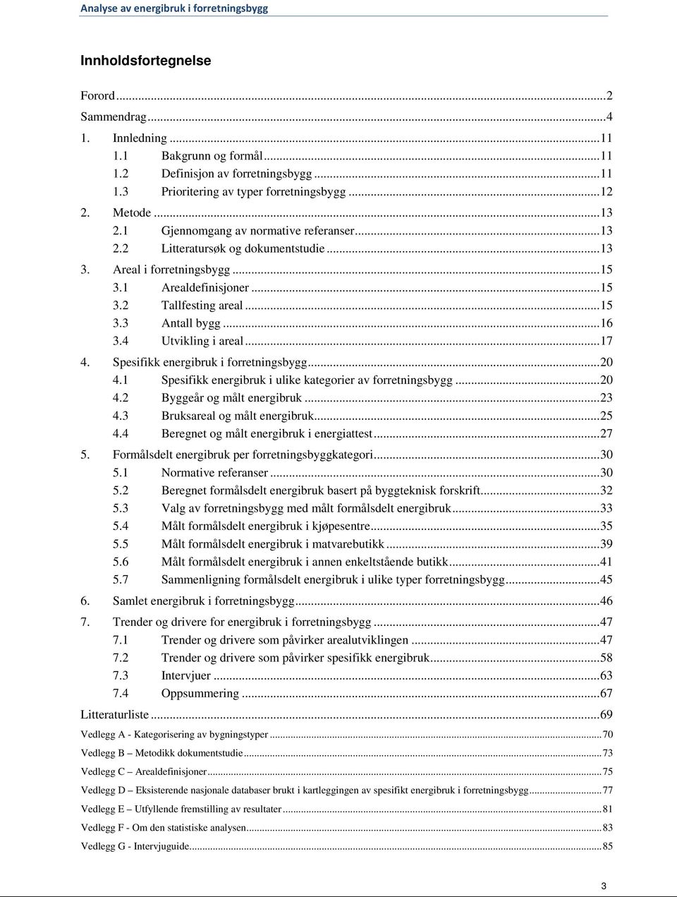 .. 16 3.4 Utvikling i areal... 17 4. Spesifikk energibruk i forretningsbygg... 20 4.1 Spesifikk energibruk i ulike kategorier av forretningsbygg... 20 4.2 Byggeår og målt energibruk... 23 4.