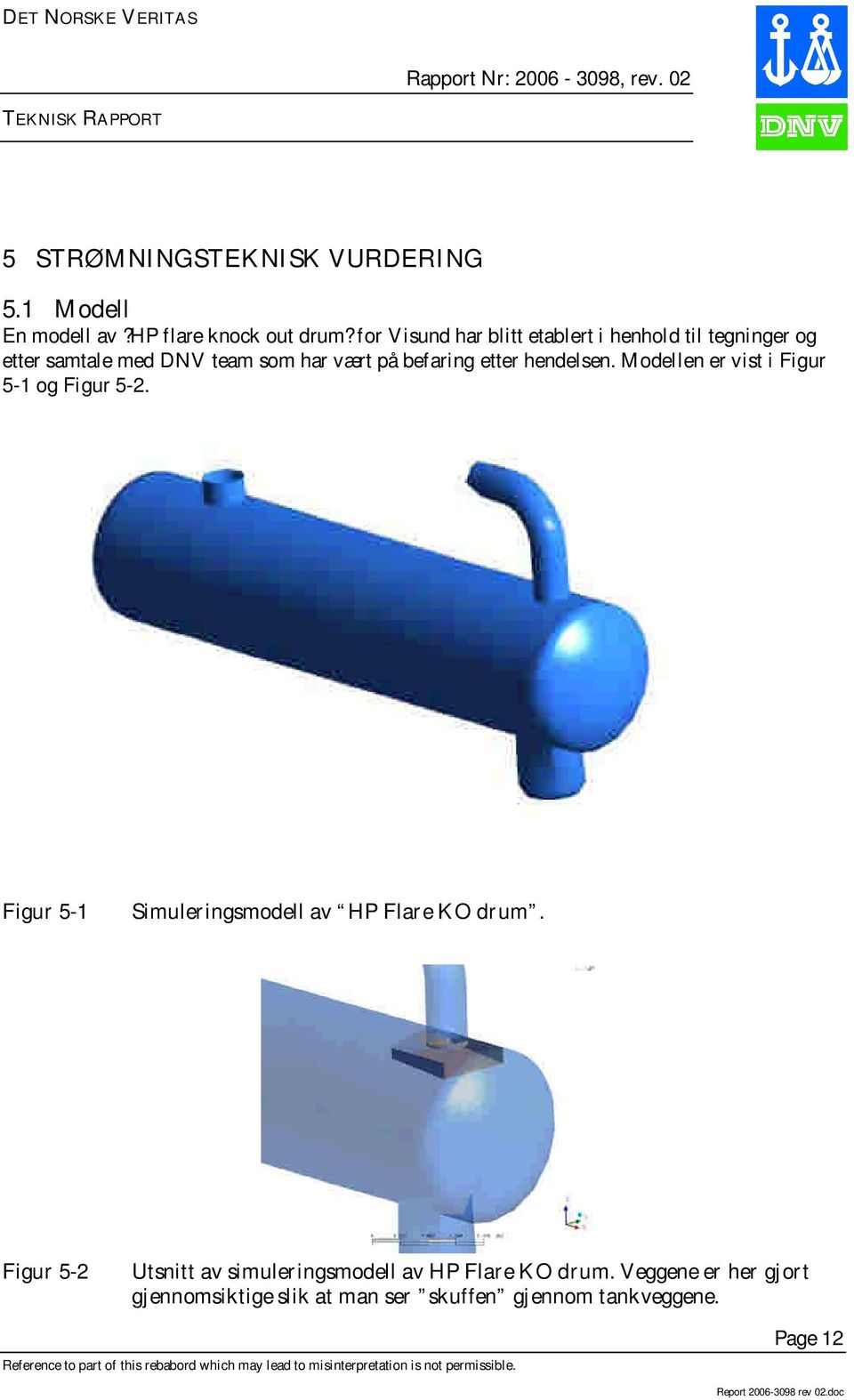 etter hendelsen. Modellen er vist i Figur 5-1 og Figur 5-2. Figur 5-1 Simuleringsmodell av HP Flare KO drum.