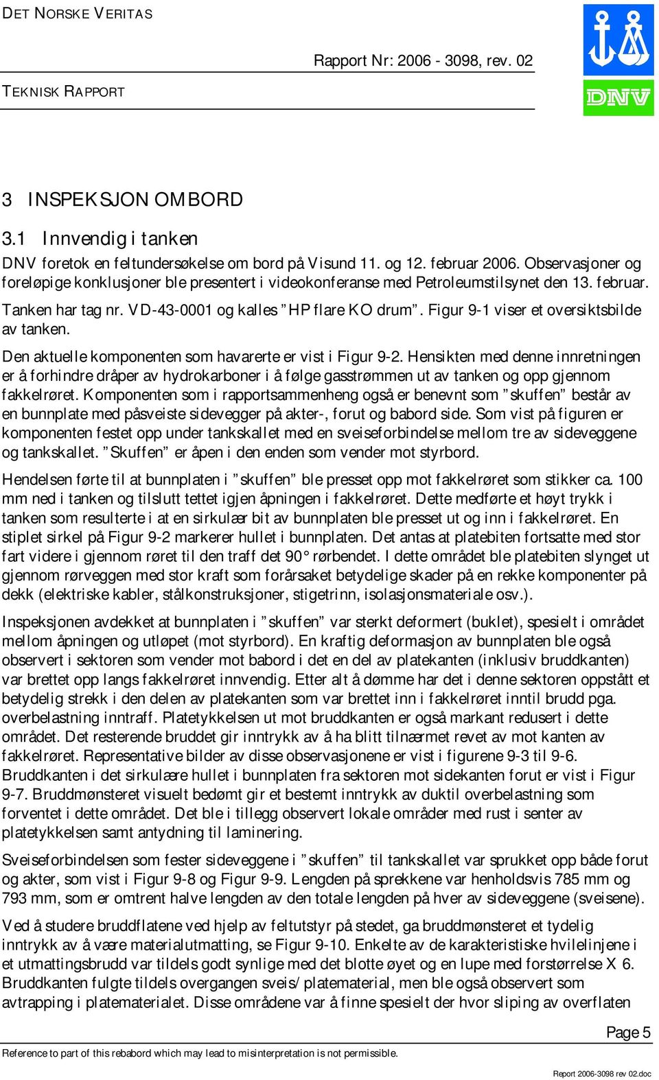 Figur 9-1 viser et oversiktsbilde av tanken. Den aktuelle komponenten som havarerte er vist i Figur 9-2.