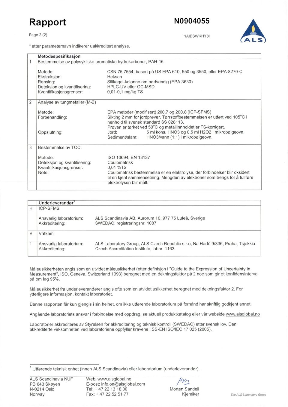 eller GC-MSD Kvantifikasjonsgrenser: 0,01-0,1 mg/kg TS 2 Analyse av tungmetaller (M-2) Metode: EPA metoder (modifisert) 200.7 og 200.8 (ICP-SFMS) Forbehandling: Sikting 2 mm for jordprøver.