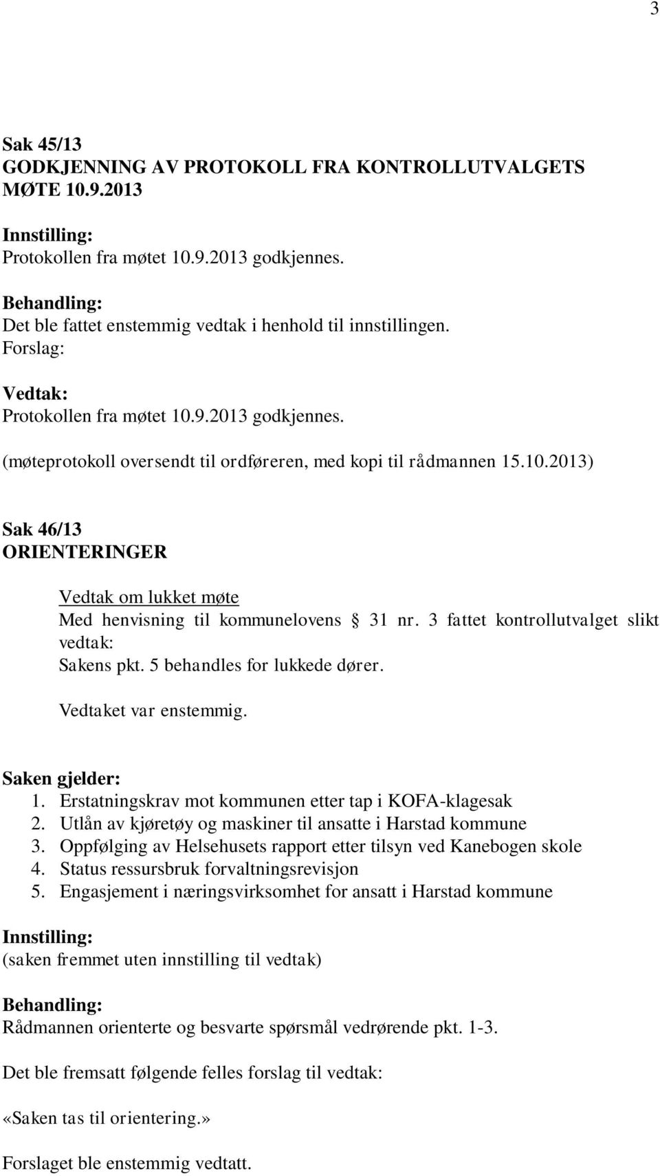 Vedtaket var enstemmig. Saken gjelder: 1. Erstatningskrav mot kommunen etter tap i KOFA-klagesak 2. Utlån av kjøretøy og maskiner til ansatte i Harstad kommune 3.