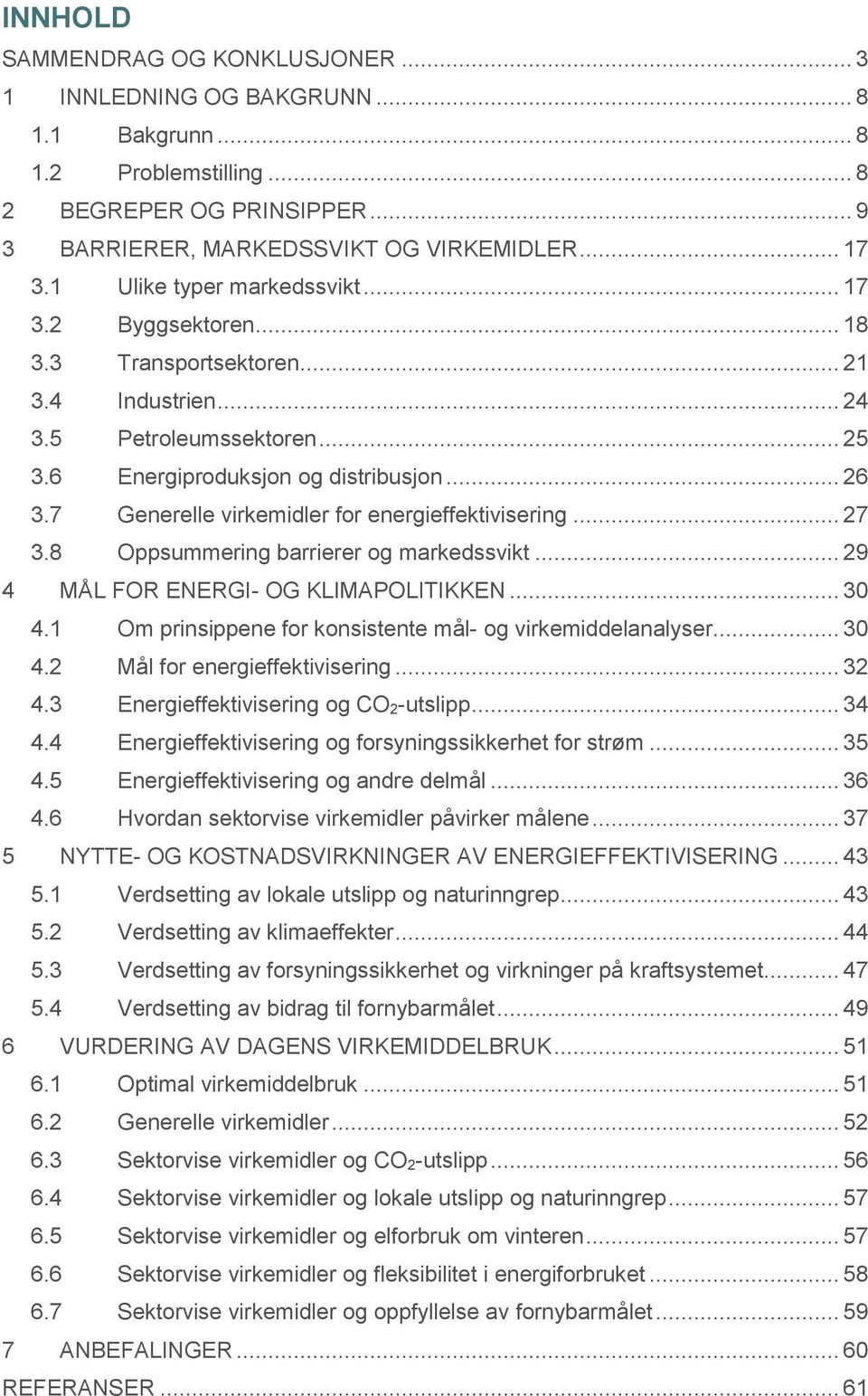 7 Generelle virkemidler for energieffektivisering... 27 3.8 Oppsummering barrierer og markedssvikt... 29 4 MÅL FOR ENERGI- OG KLIMAPOLITIKKEN... 30 4.