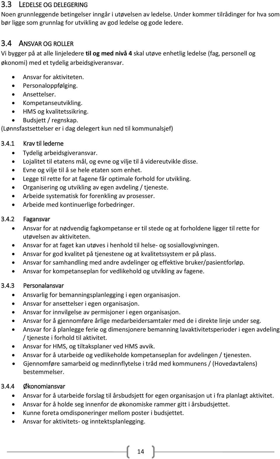 Personaloppfølging. Ansettelser. Kompetanseutvikling. HMS og kvalitetssikring. Budsjett / regnskap. (Lønnsfastsettelser er i dag delegert kun ned til kommunalsjef) 3.4.