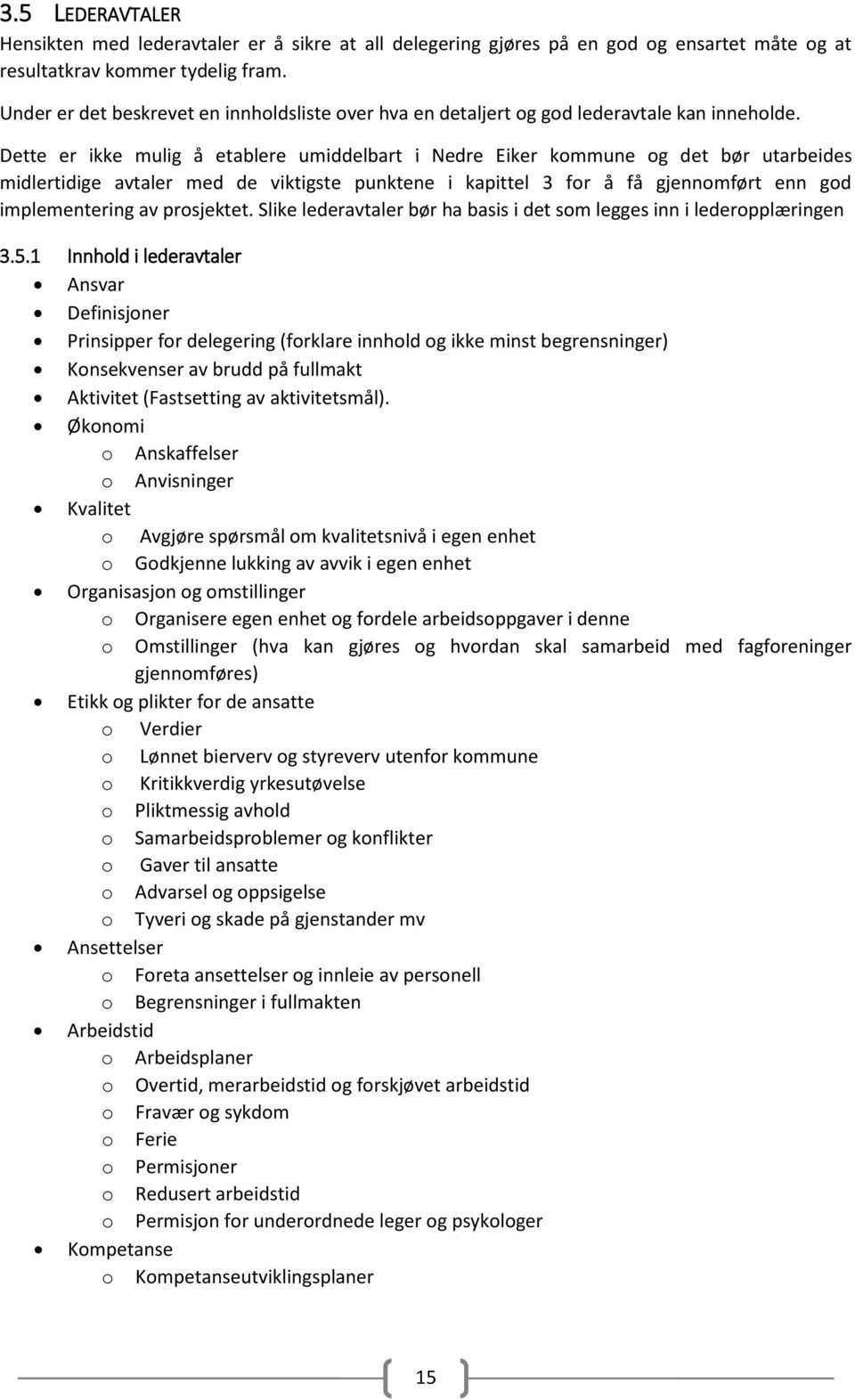 Dette er ikke mulig å etablere umiddelbart i Nedre Eiker kommune og det bør utarbeides midlertidige avtaler med de viktigste punktene i kapittel 3 for å få gjennomført enn god implementering av