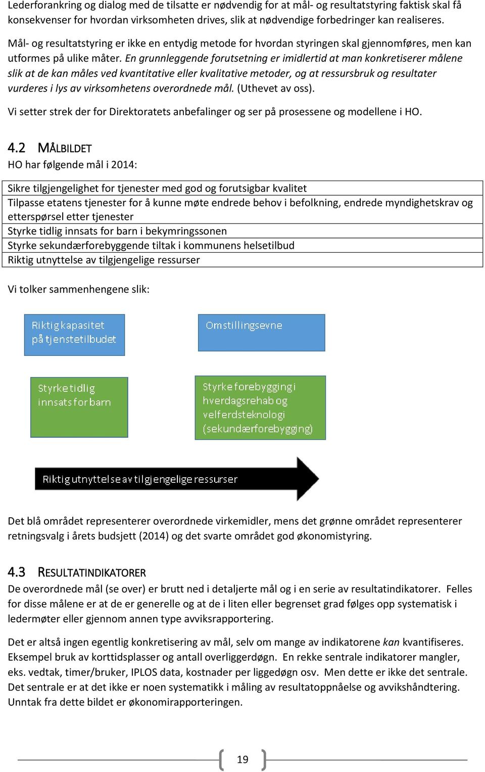 En grunnleggende forutsetning er imidlertid at man konkretiserer målene slik at de kan måles ved kvantitative eller kvalitative metoder, og at ressursbruk og resultater vurderes i lys av