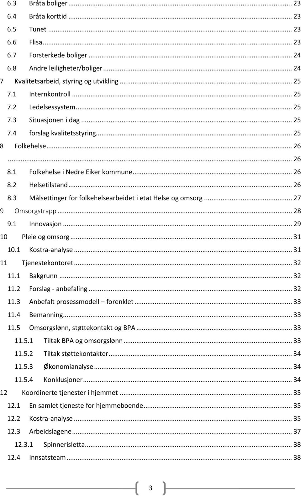 .. 26 8.3 Målsettinger for folkehelsearbeidet i etat Helse og omsorg... 27 9 Omsorgstrapp... 28 9.1 Innovasjon... 29 10 Pleie og omsorg... 31 10.1 Kostra-analyse... 31 11 Tjenestekontoret... 32 11.