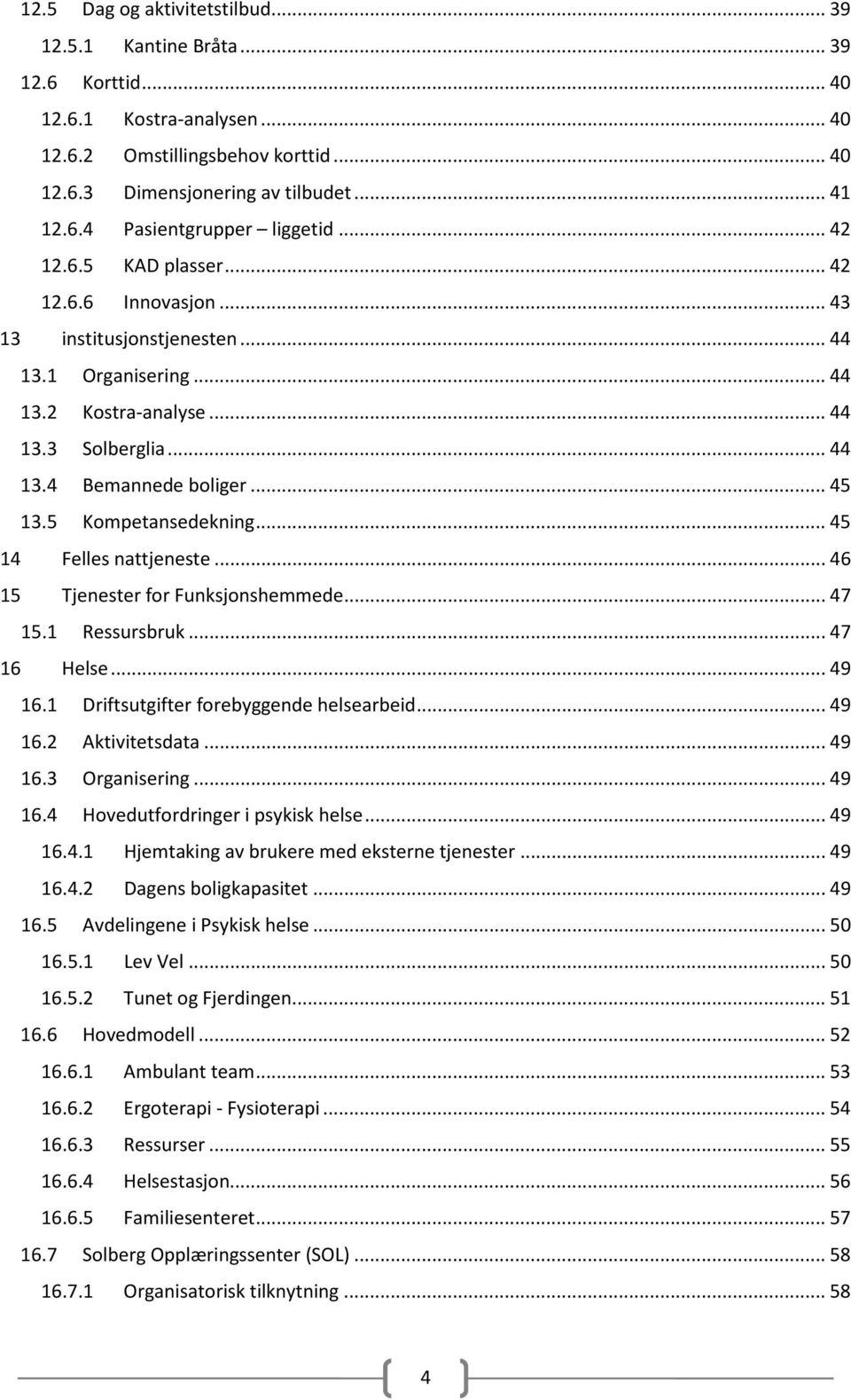 5 Kompetansedekning... 45 14 Felles nattjeneste... 46 15 Tjenester for Funksjonshemmede... 47 15.1 Ressursbruk... 47 16 Helse... 49 16.1 Driftsutgifter forebyggende helsearbeid... 49 16.2 Aktivitetsdata.