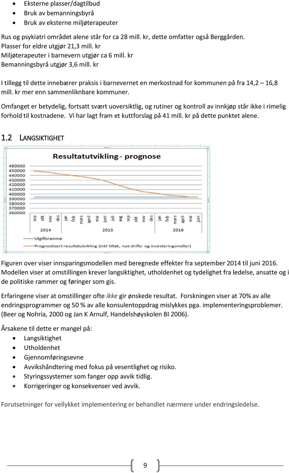 kr I tillegg til dette innebærer praksis i barnevernet en merkostnad for kommunen på fra 14,2 16,8 mill. kr mer enn sammenliknbare kommuner.