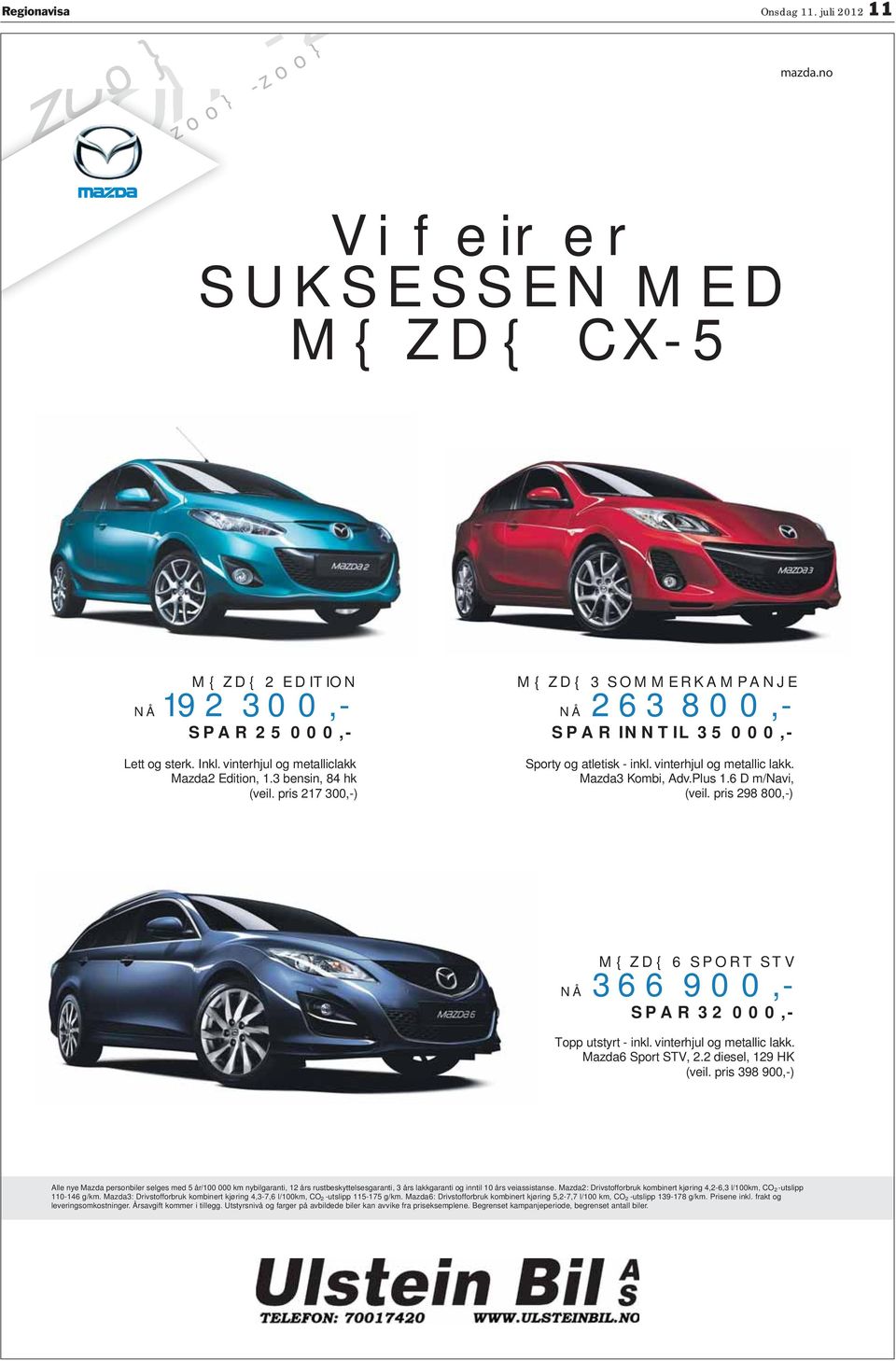 pris 298 800,-) M{ZD{ 6 PO V Å 366 900,- P 32 000,- opp utstyrt - inkl. vinterhjul og metallic lakk. Mazda6 port V, 2.2 diesel, 129 HK (veil.