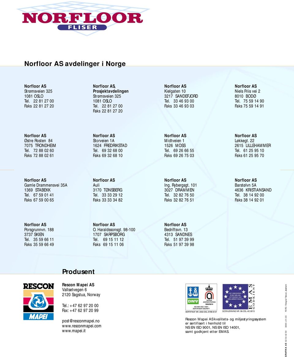 22 81 27 00 Faks 33 46 93 03 Faks 75 59 14 91 Faks 22 81 27 20 Norfloor AS Norfloor AS Norfloor AS Norfloor AS Østre Rosten 84 Storveien 1A Midtveien 1 Løkkegt.
