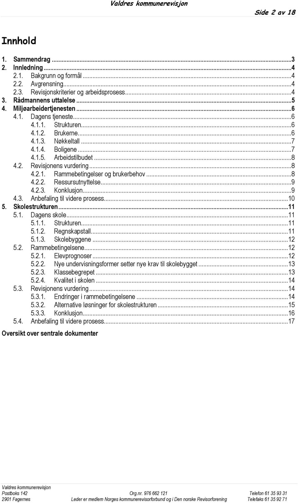 .. 8 4.2.1. Rammebetingelser og brukerbehov... 8 4.2.2. Ressursutnyttelse... 9 4.2.3. Konklusjon... 9 4.3. Anbefaling til videre prosess... 10 5. Skolestrukturen... 11 5.1. Dagens skole... 11 5.1.1. Strukturen.