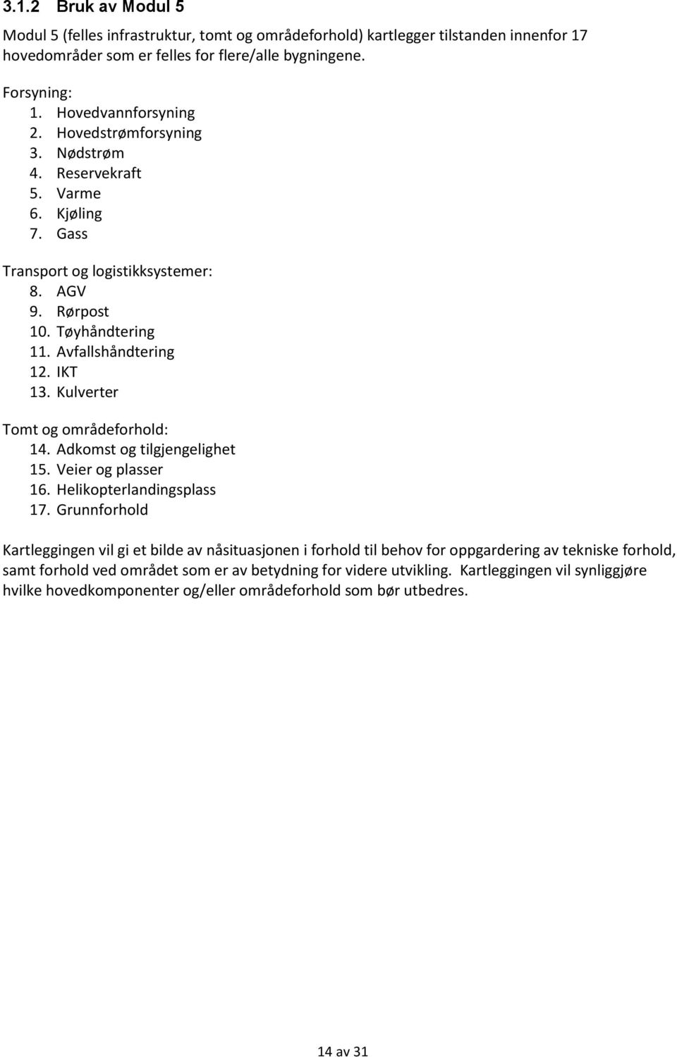 IKT 13. Kulverter Tomt og områdeforhold: 14. Adkomst og tilgjengelighet 15. Veier og plasser 16. Helikopterlandingsplass 17.