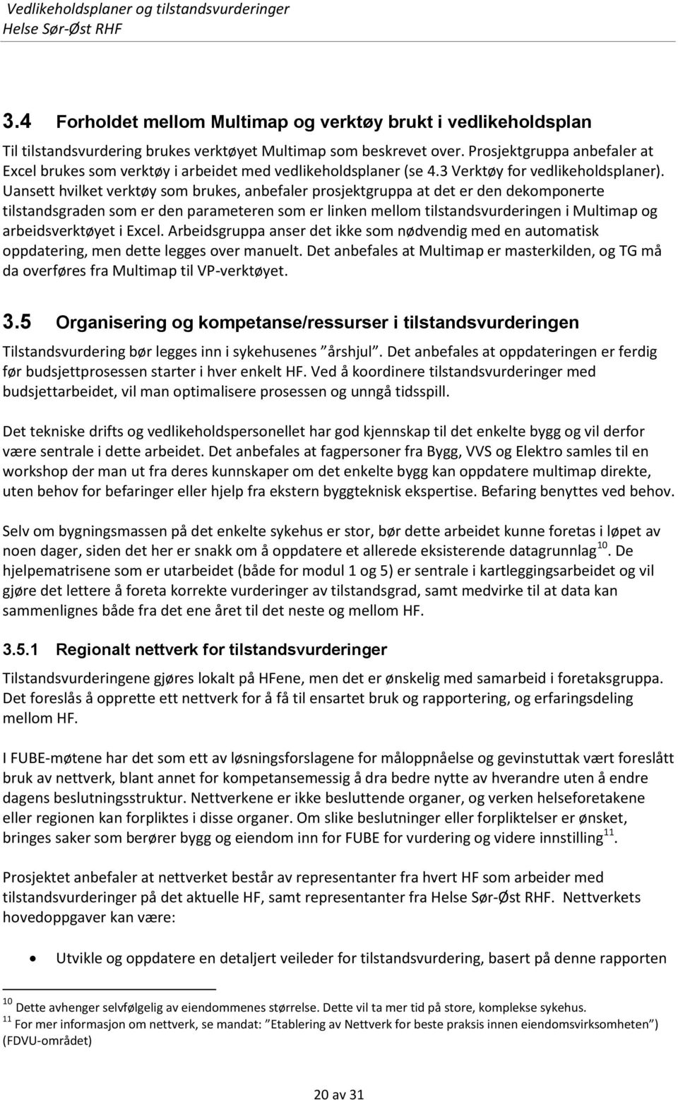 Uansett hvilket verktøy som brukes, anbefaler prosjektgruppa at det er den dekomponerte tilstandsgraden som er den parameteren som er linken mellom tilstandsvurderingen i Multimap og arbeidsverktøyet