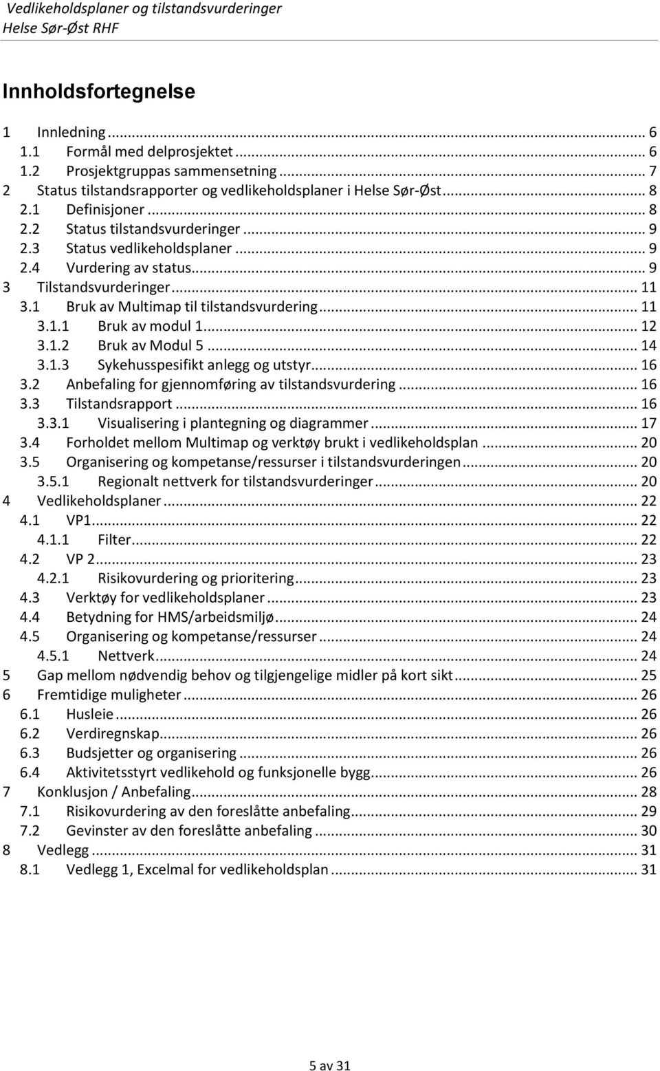 .. 12 3.1.2 Bruk av Modul 5... 14 3.1.3 Sykehusspesifikt anlegg og utstyr... 16 3.2 Anbefaling for gjennomføring av tilstandsvurdering... 16 3.3 Tilstandsrapport... 16 3.3.1 Visualisering i plantegning og diagrammer.