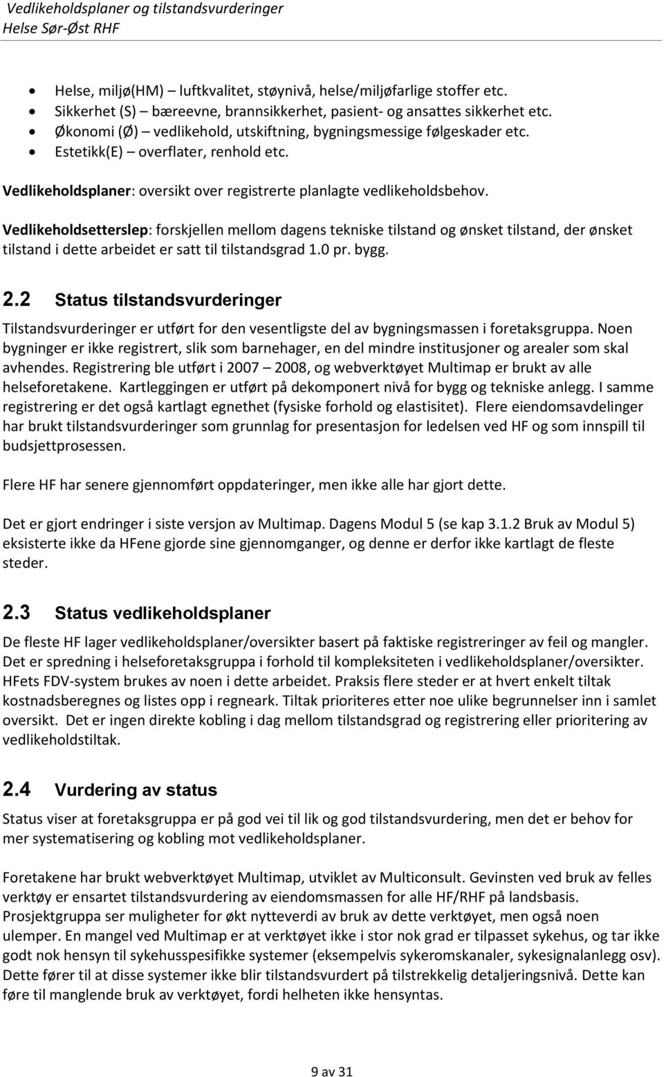 Vedlikeholdsetterslep: forskjellen mellom dagens tekniske tilstand og ønsket tilstand, der ønsket tilstand i dette arbeidet er satt til tilstandsgrad 1.0 pr. bygg. 2.