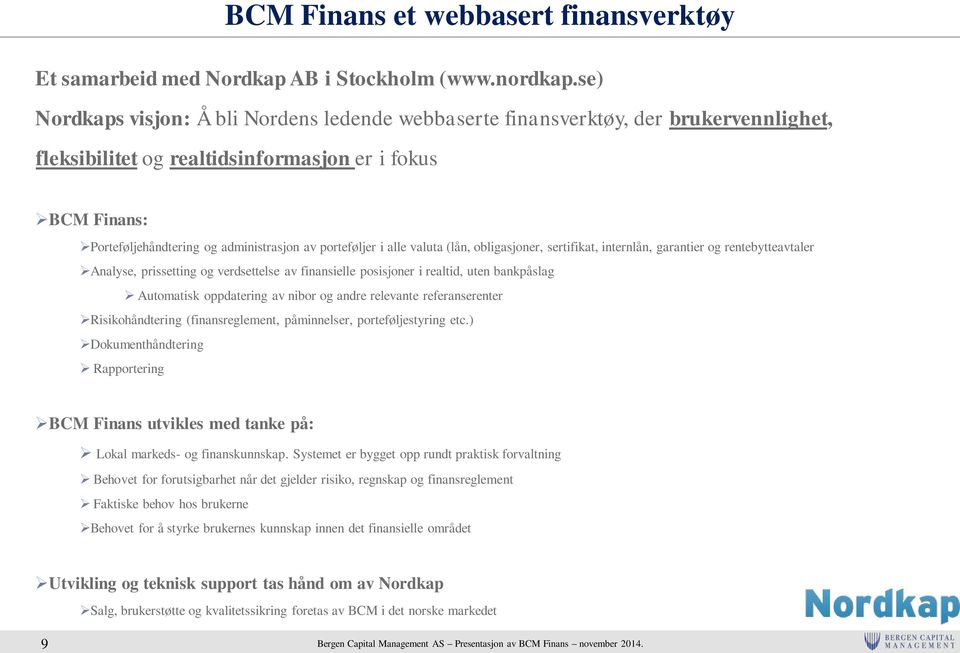 porteføljer i alle valuta (lån, obligasjoner, sertifikat, internlån, garantier og rentebytteavtaler Analyse, prissetting og verdsettelse av finansielle posisjoner i realtid, uten bankpåslag