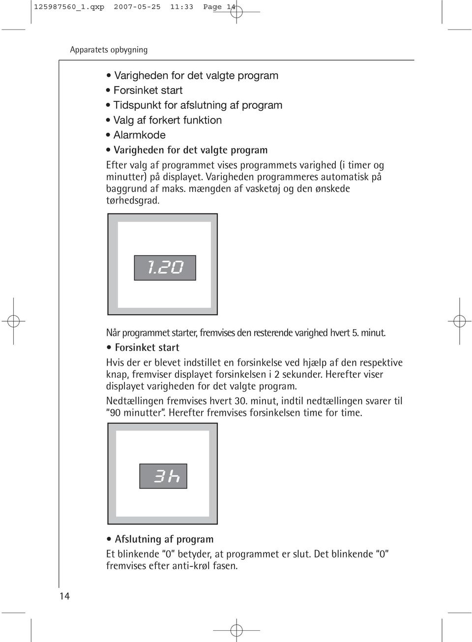 program Efter valg af programmet vises programmets varighed (i timer og minutter) på displayet. Varigheden programmeres automatisk på baggrund af maks. mængden af vasketøj og den ønskede tørhedsgrad.