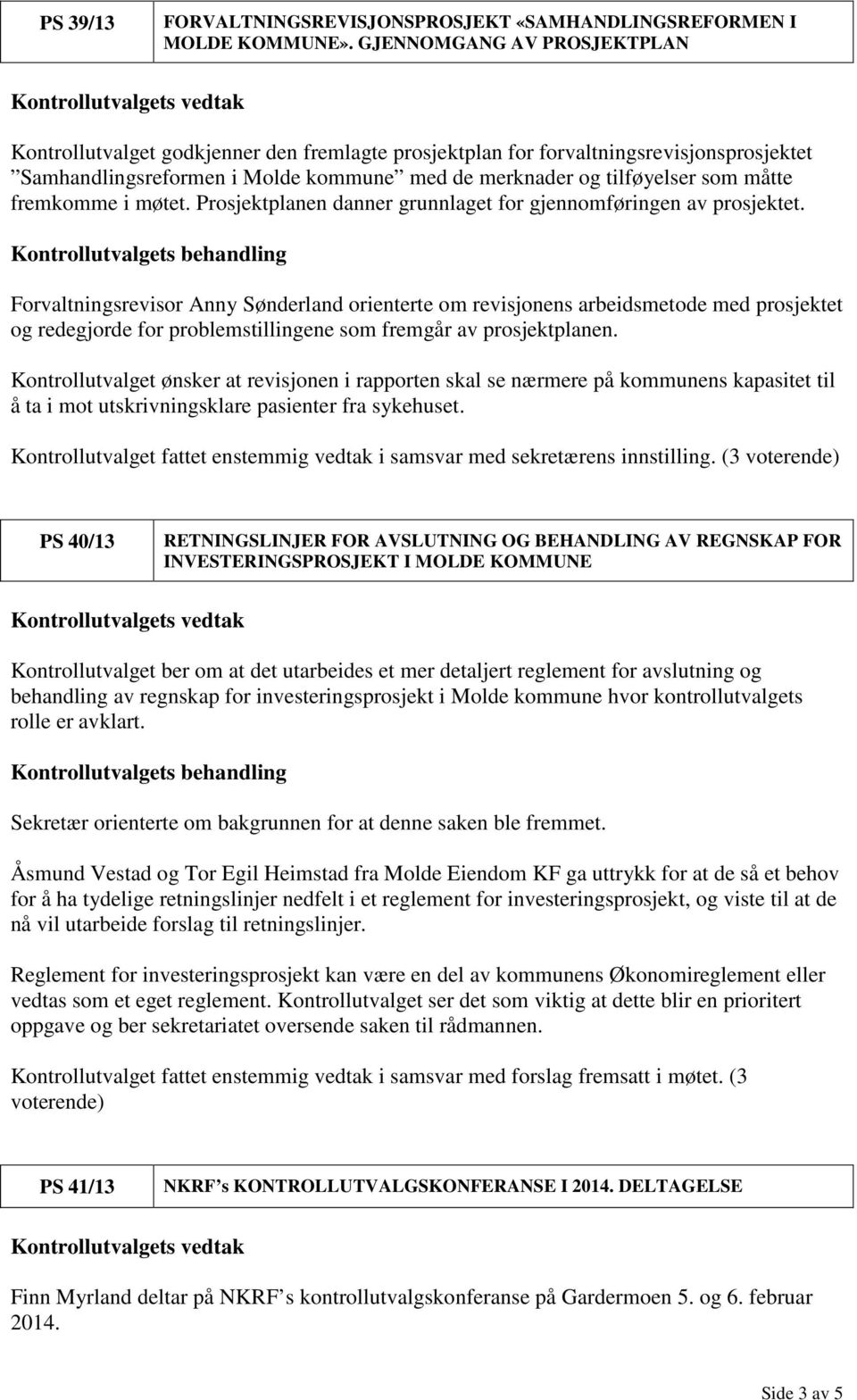 fremkomme i møtet. Prosjektplanen danner grunnlaget for gjennomføringen av prosjektet.