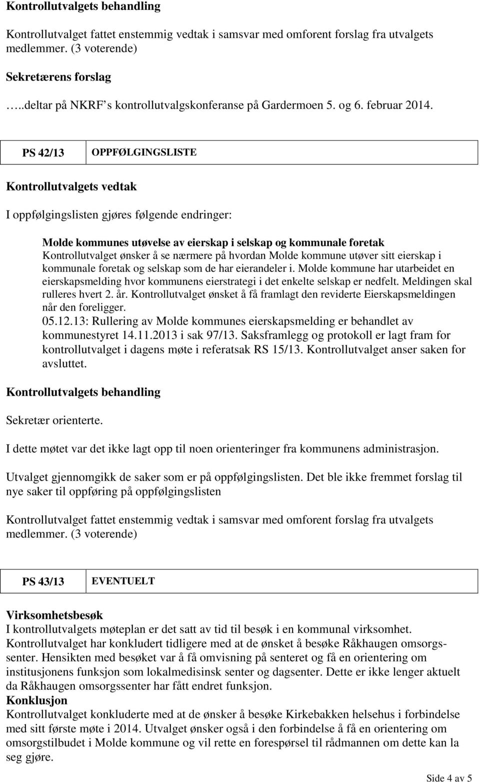 PS 42/13 OPPFØLGINGSLISTE I oppfølgingslisten gjøres følgende endringer: Molde kommunes utøvelse av eierskap i selskap og kommunale foretak Kontrollutvalget ønsker å se nærmere på hvordan Molde