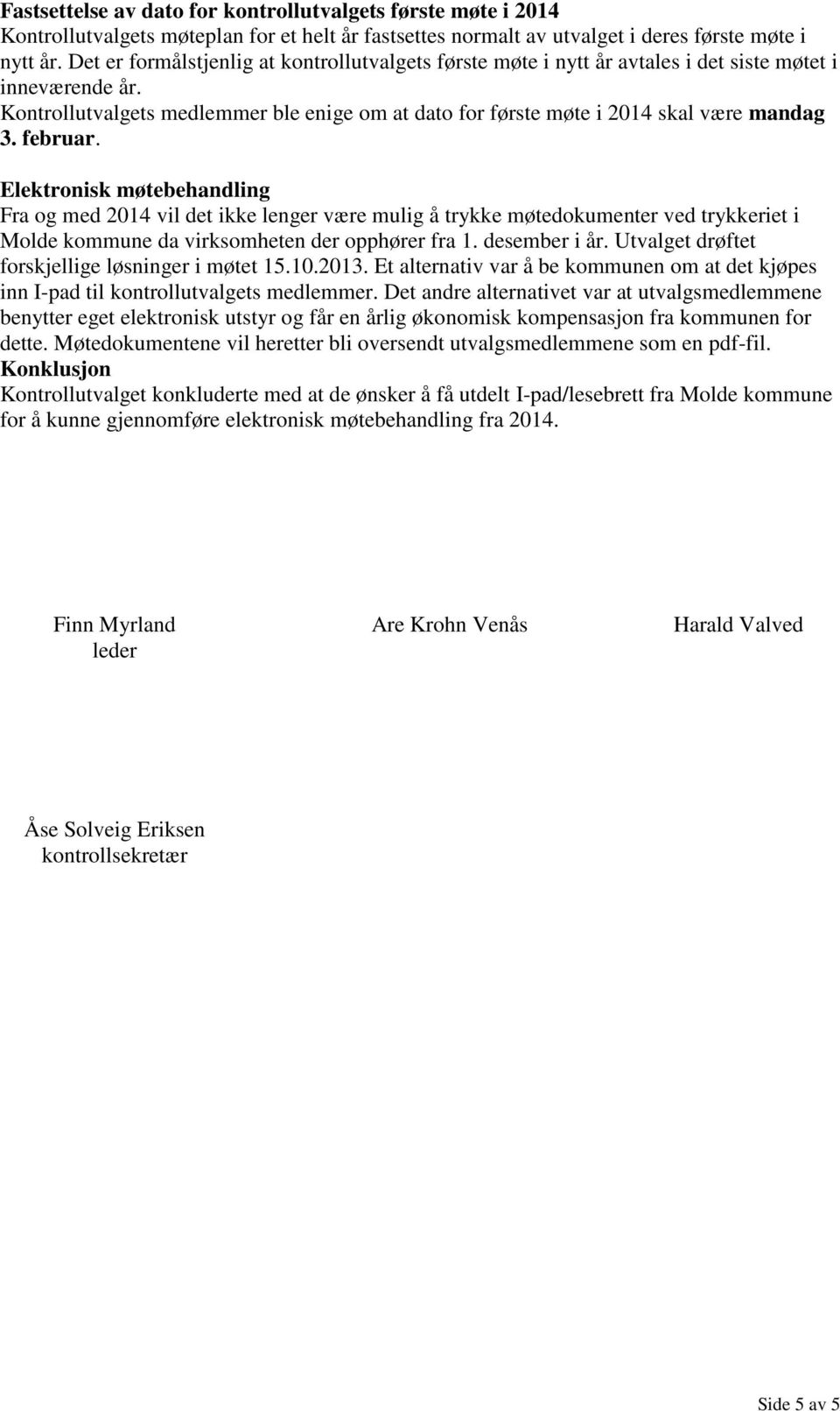 februar. Elektronisk møtebehandling Fra og med 2014 vil det ikke lenger være mulig å trykke møtedokumenter ved trykkeriet i Molde kommune da virksomheten der opphører fra 1. desember i år.