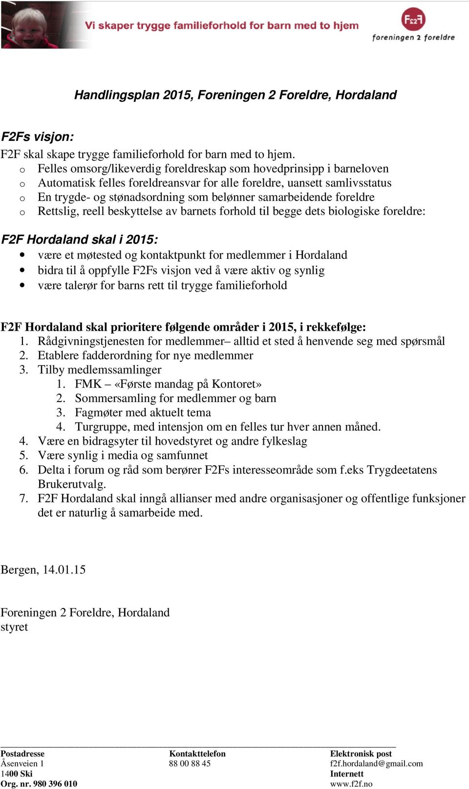 samarbeidende foreldre o Rettslig, reell beskyttelse av barnets forhold til begge dets biologiske foreldre: F2F Hordaland skal i 2015: være et møtested og kontaktpunkt for medlemmer i Hordaland bidra