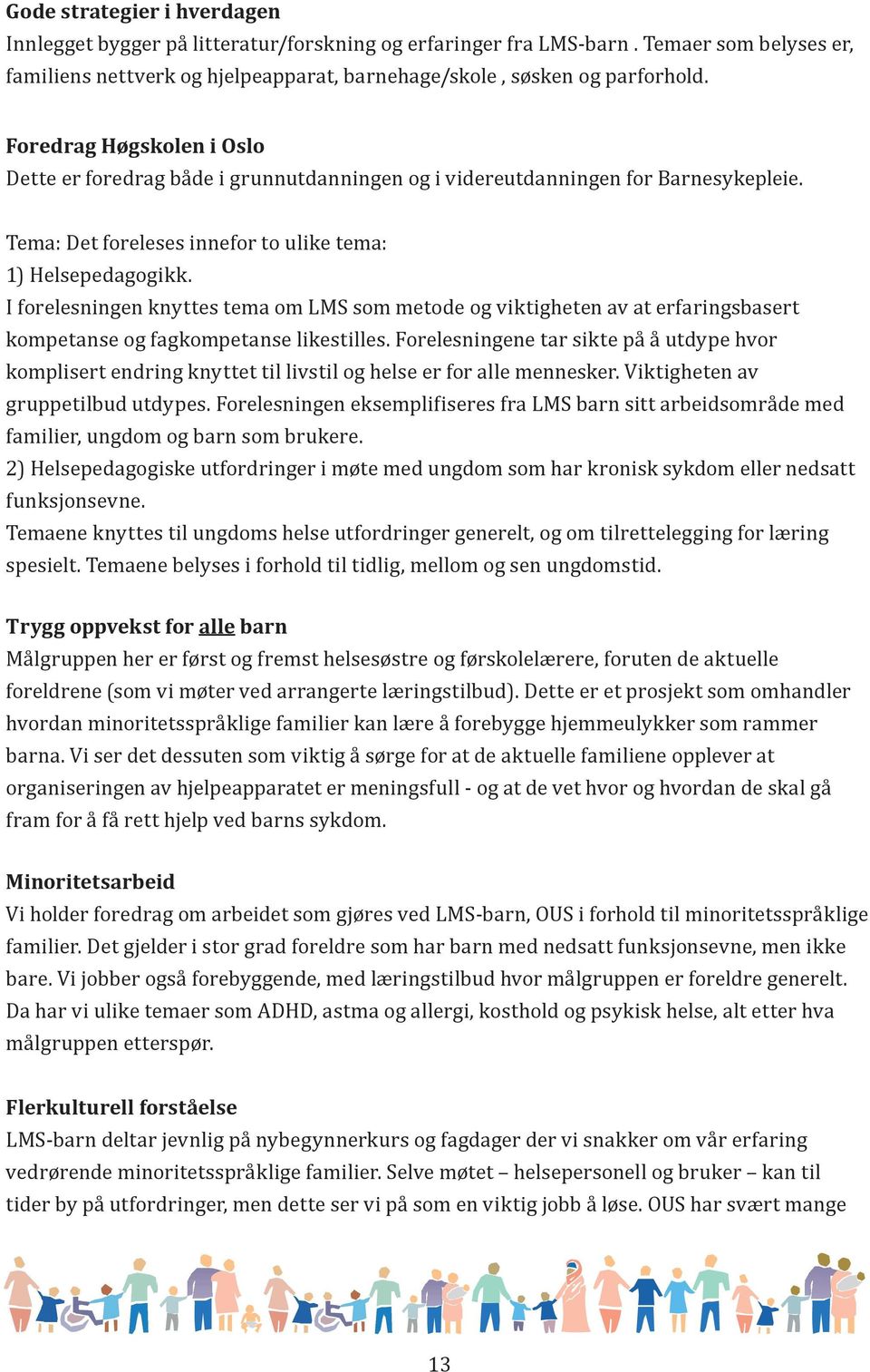 I forelesningen knyttes tema om LMS som metode og viktigheten av at erfaringsbasert kompetanse og fagkompetanse likestilles.