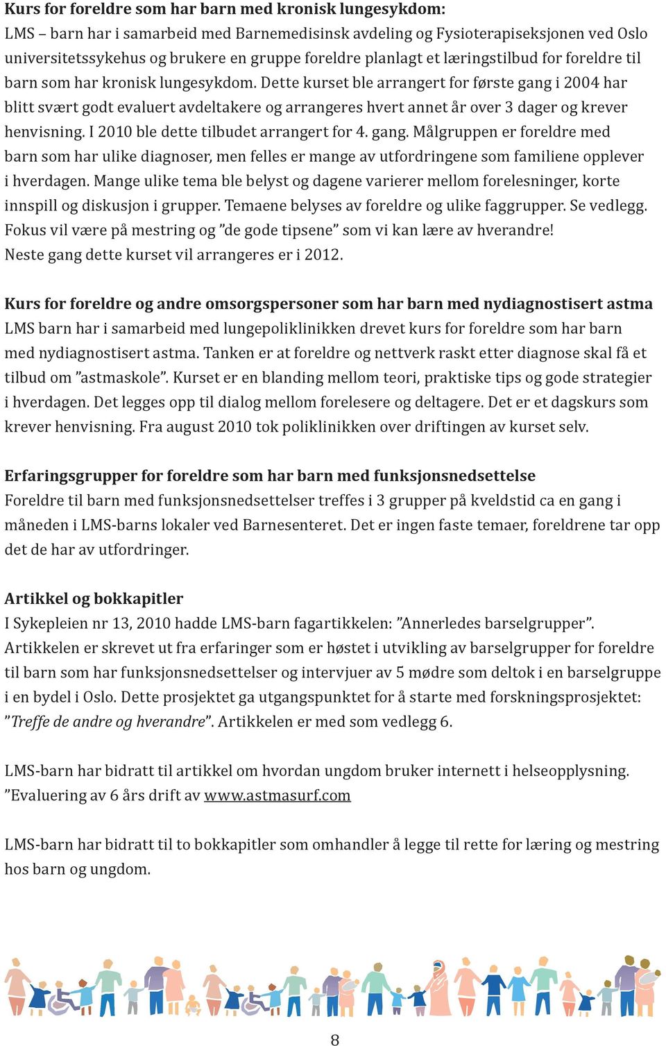 Dette kurset ble arrangert for første gang i 2004 har blitt svært godt evaluert avdeltakere og arrangeres hvert annet år over 3 dager og krever henvisning. I 2010 ble dette tilbudet arrangert for 4.