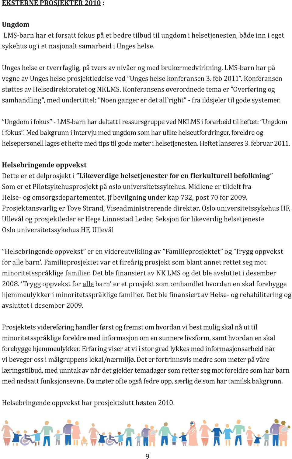 Konferansen støttes av Helsedirektoratet og NKLMS. Konferansens overordnede tema er Overføring og samhandling, med undertittel: Noen ganger er det all`right - fra ildsjeler til gode systemer.