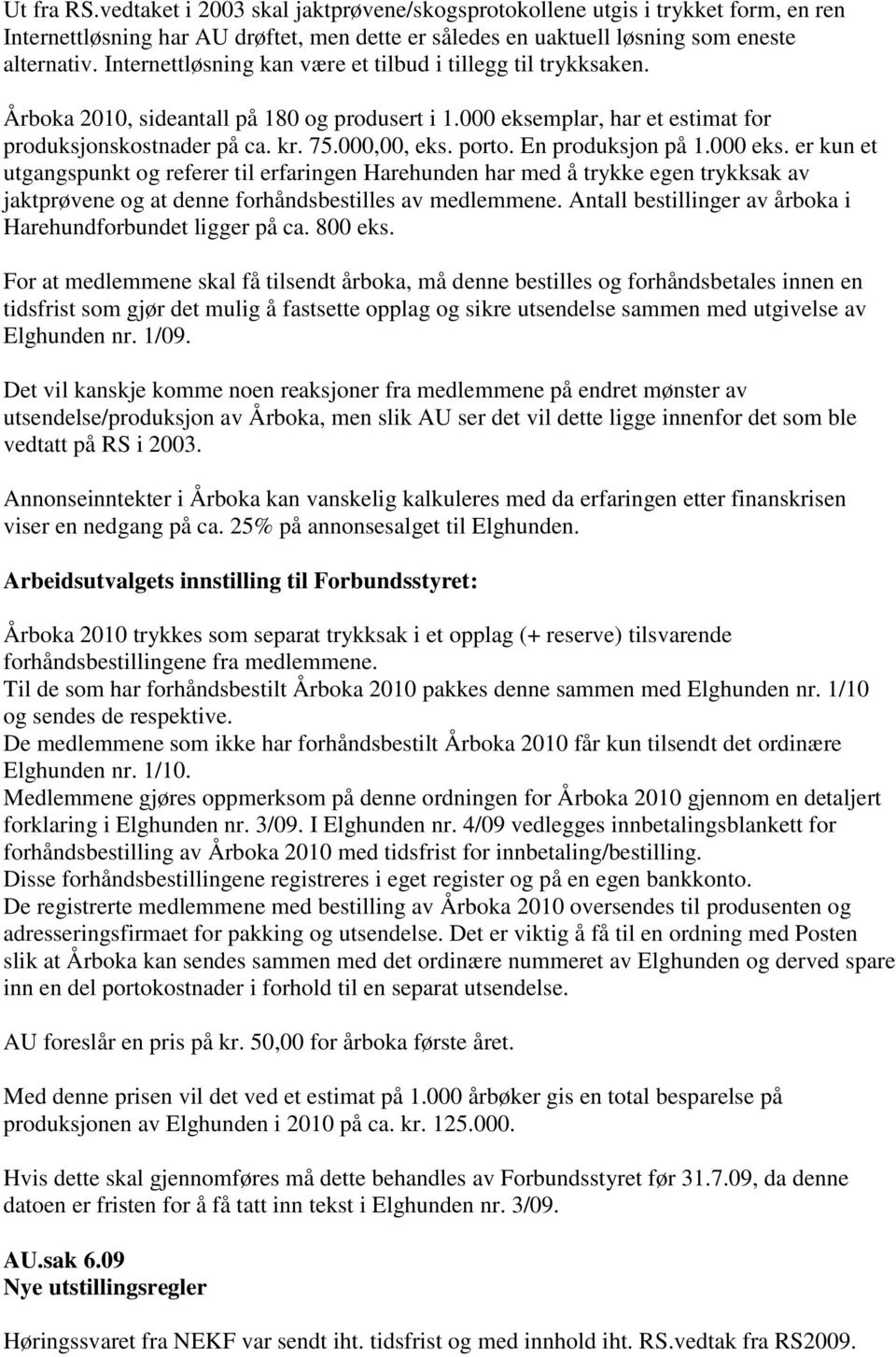 En produksjon på 1.000 eks. er kun et utgangspunkt og referer til erfaringen Harehunden har med å trykke egen trykksak av jaktprøvene og at denne forhåndsbestilles av medlemmene.