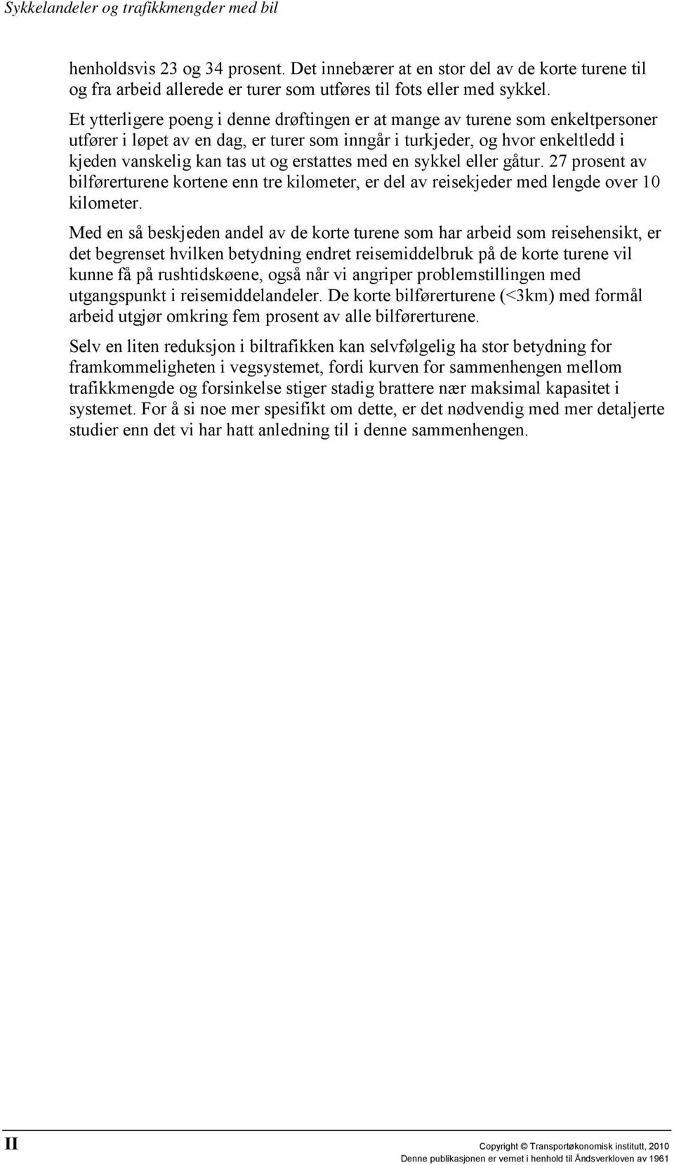 erstattes med en sykkel eller gåtur. 27 prosent av bilførerturene kortene enn tre kilometer, er del av reisekjeder med lengde over 10 kilometer.