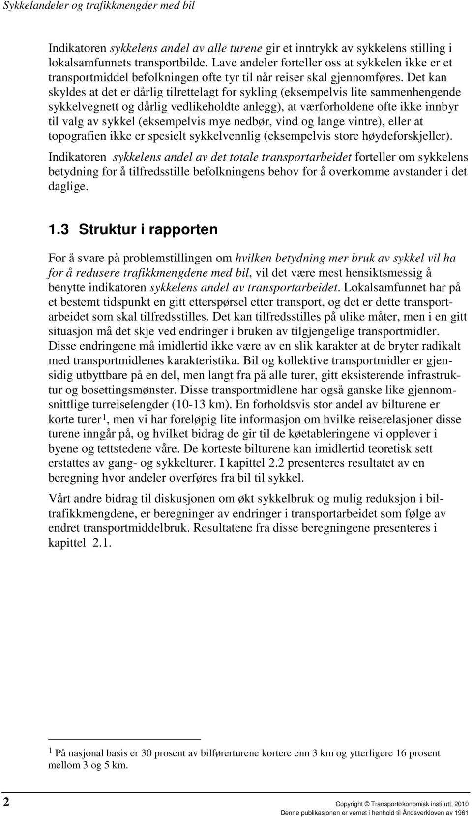 Det kan skyldes at det er dårlig tilrettelagt for sykling (eksempelvis lite sammenhengende sykkelvegnett og dårlig vedlikeholdte anlegg), at værforholdene ofte ikke innbyr til valg av sykkel