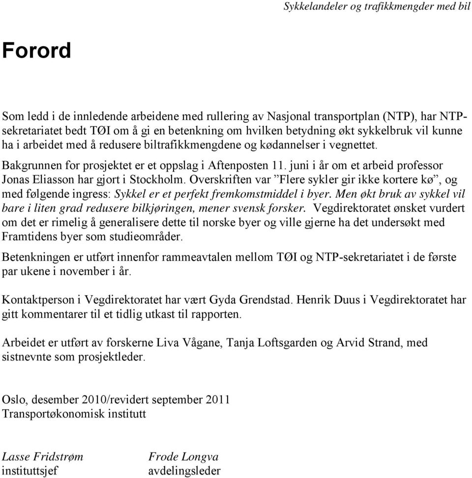 Overskriften var Flere sykler gir ikke kortere kø, og med følgende ingress: Sykkel er et perfekt fremkomstmiddel i byer.